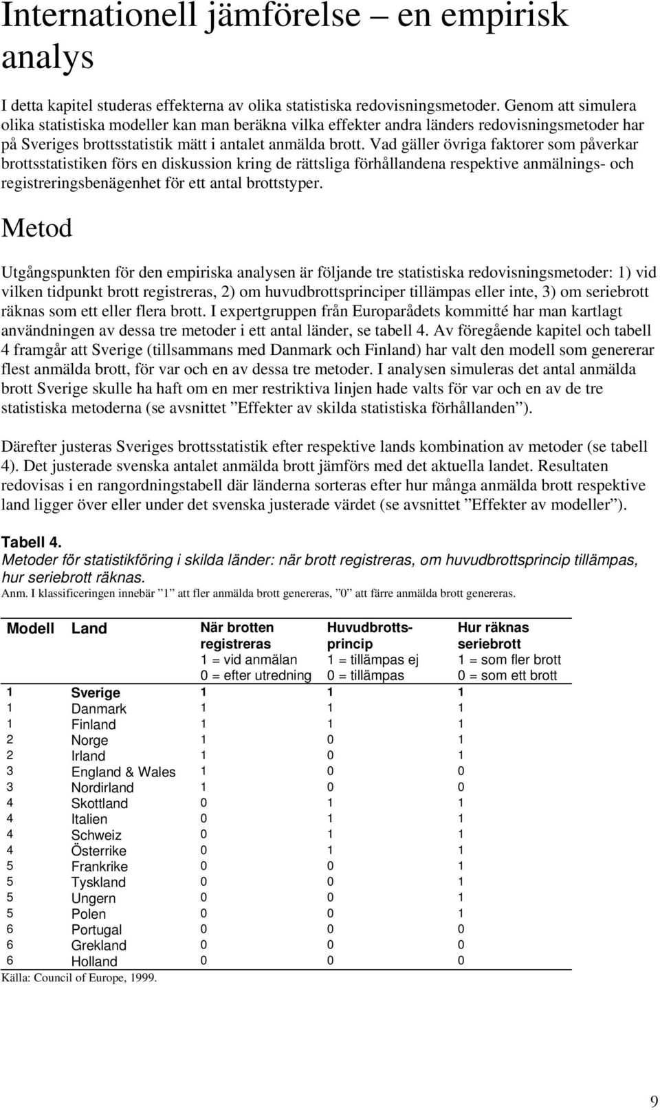 Vad gäller övriga faktorer som påverkar brottsstatistiken förs en diskussion kring de rättsliga förhållandena respektive anmälnings- och registreringsbenägenhet för ett antal brottstyper.