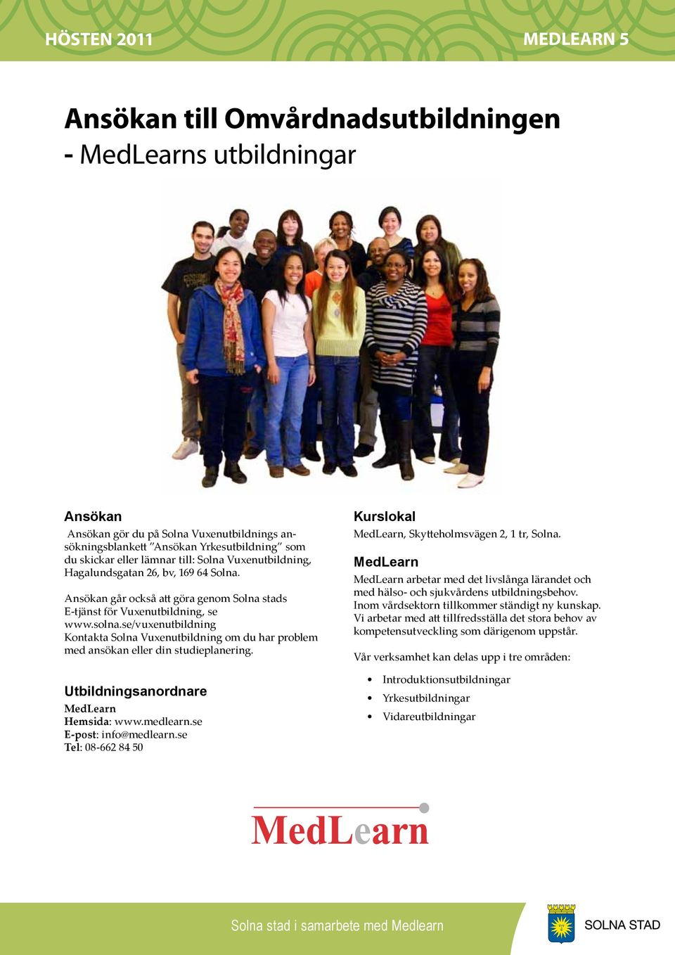 se/vuxenutbildning Kontakta Solna Vuxenutbildning om du har problem med ansökan eller din studieplanering. Utbildningsanordnare MedLearn Hemsida: www.medlearn.se E-post: info@medlearn.