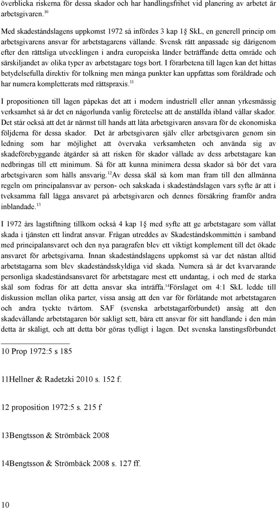 Svensk rätt anpassade sig därigenom efter den rättsliga utvecklingen i andra europeiska länder beträffande detta område och särskiljandet av olika typer av arbetstagare togs bort.