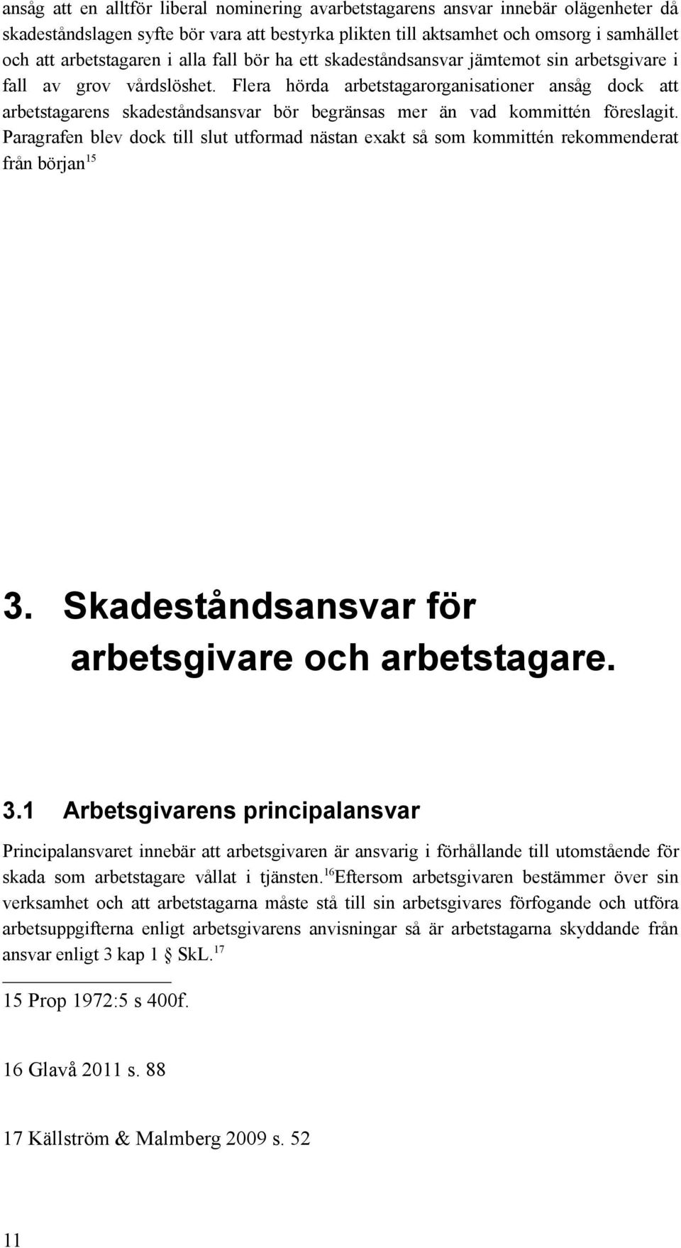 Flera hörda arbetstagarorganisationer ansåg dock att arbetstagarens skadeståndsansvar bör begränsas mer än vad kommittén föreslagit.