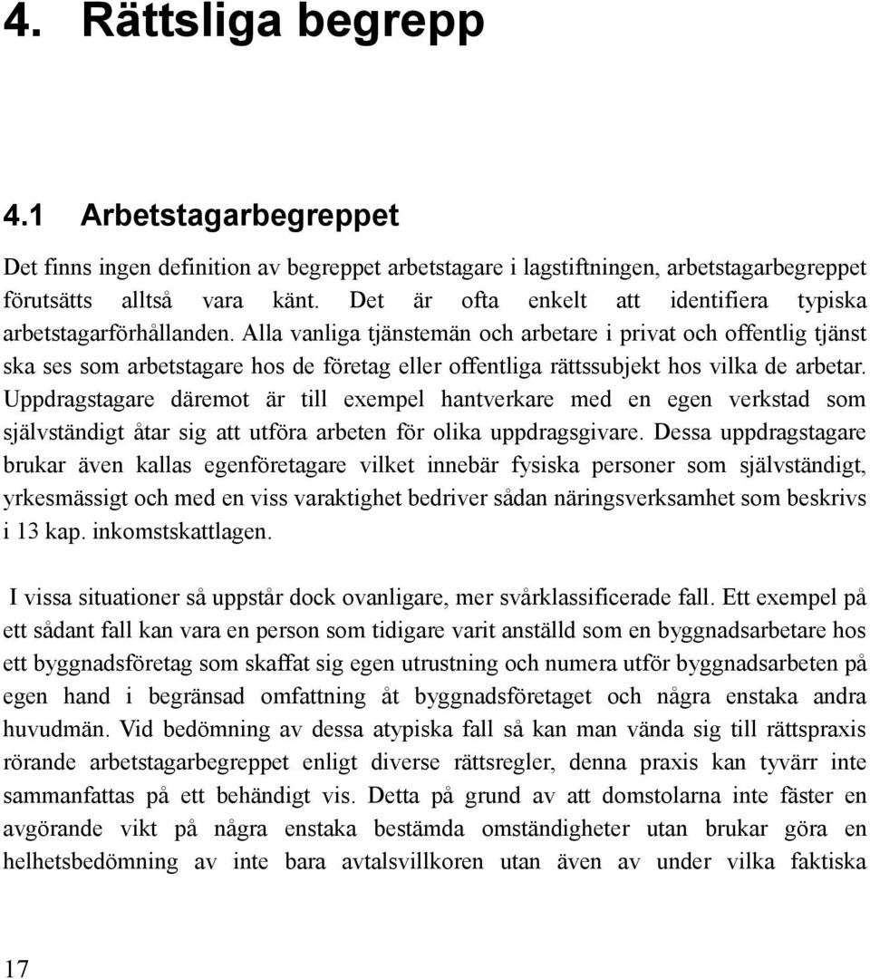 Alla vanliga tjänstemän och arbetare i privat och offentlig tjänst ska ses som arbetstagare hos de företag eller offentliga rättssubjekt hos vilka de arbetar.