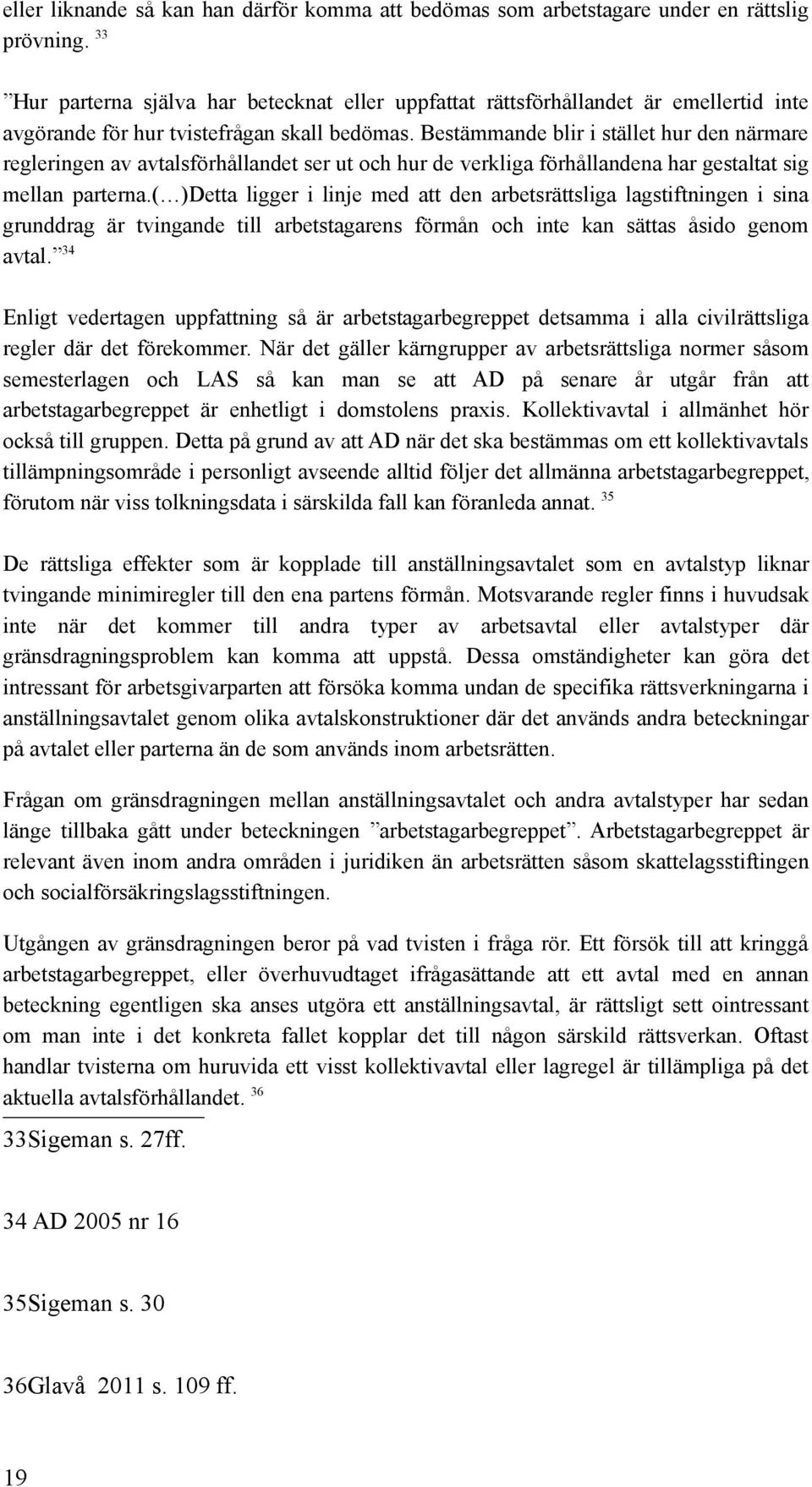 Bestämmande blir i stället hur den närmare regleringen av avtalsförhållandet ser ut och hur de verkliga förhållandena har gestaltat sig mellan parterna.