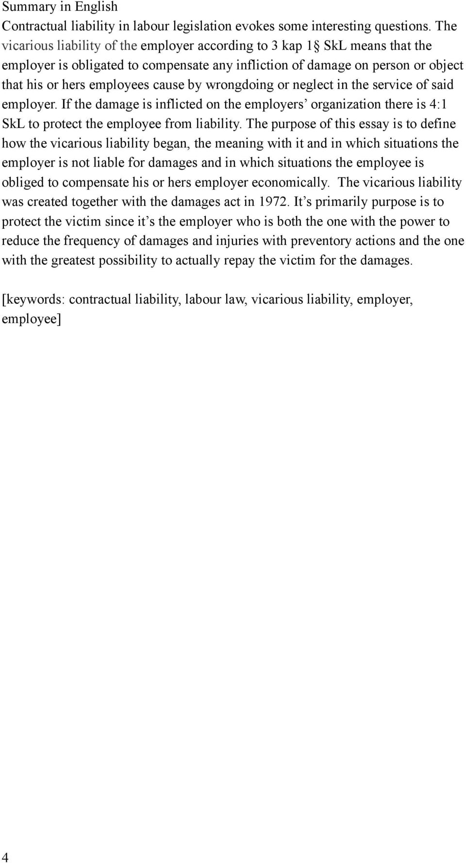 wrongdoing or neglect in the service of said employer. If the damage is inflicted on the employers organization there is 4:1 SkL to protect the employee from liability.