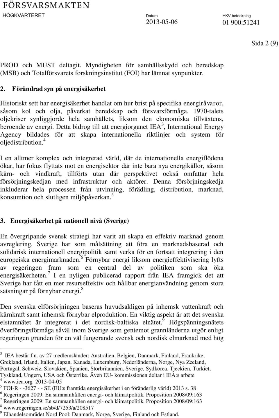 Detta bidrog till att energiorganet IEA 3, International Energy Agency bildades för att skapa internationella riktlinjer och system för oljedistribution.