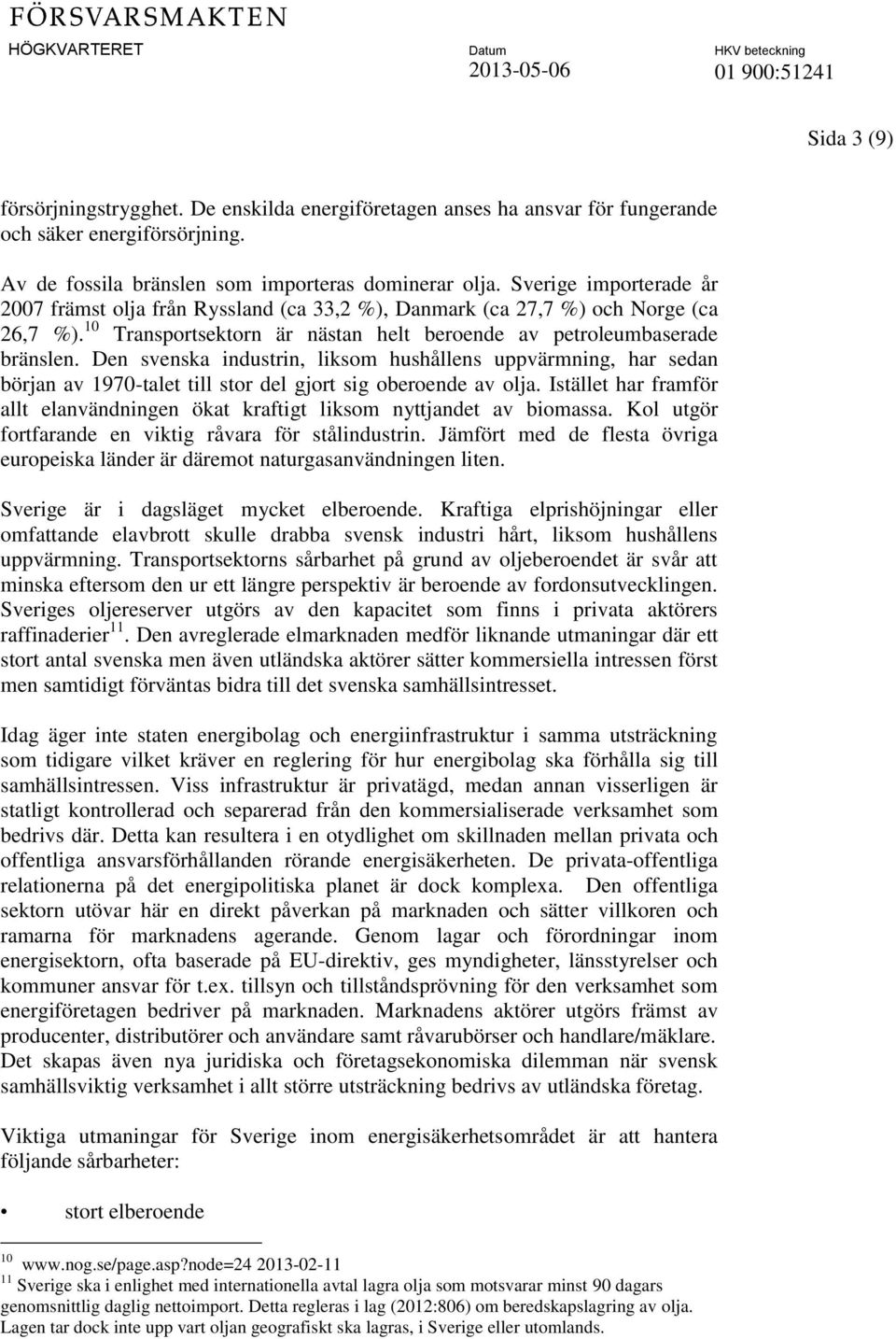 Den svenska industrin, liksom hushållens uppvärmning, har sedan början av 1970-talet till stor del gjort sig oberoende av olja.