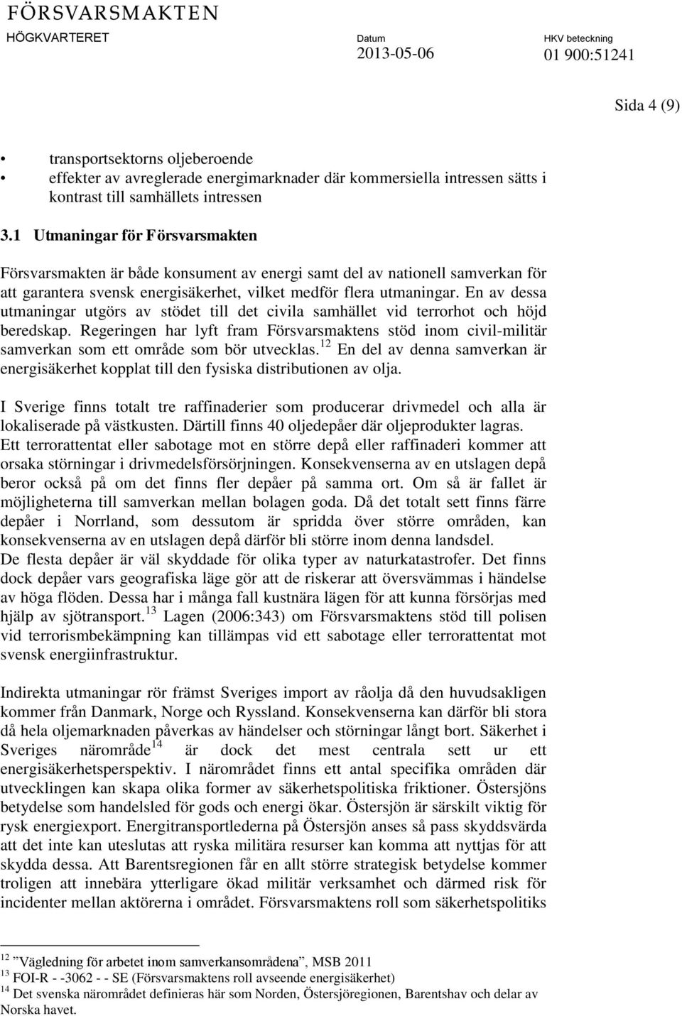 En av dessa utmaningar utgörs av stödet till det civila samhället vid terrorhot och höjd beredskap.