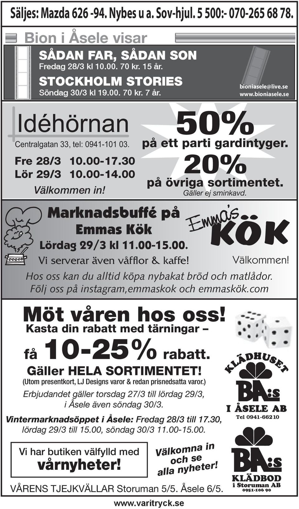 Kasta din rabatt med tärningar 50% på ett parti gardintyger. 20% Möt våren hos oss! bioniasele@live.se www.bioniasele.se på övriga sortimentet. Gäller ej sminkavd. Välkommen!