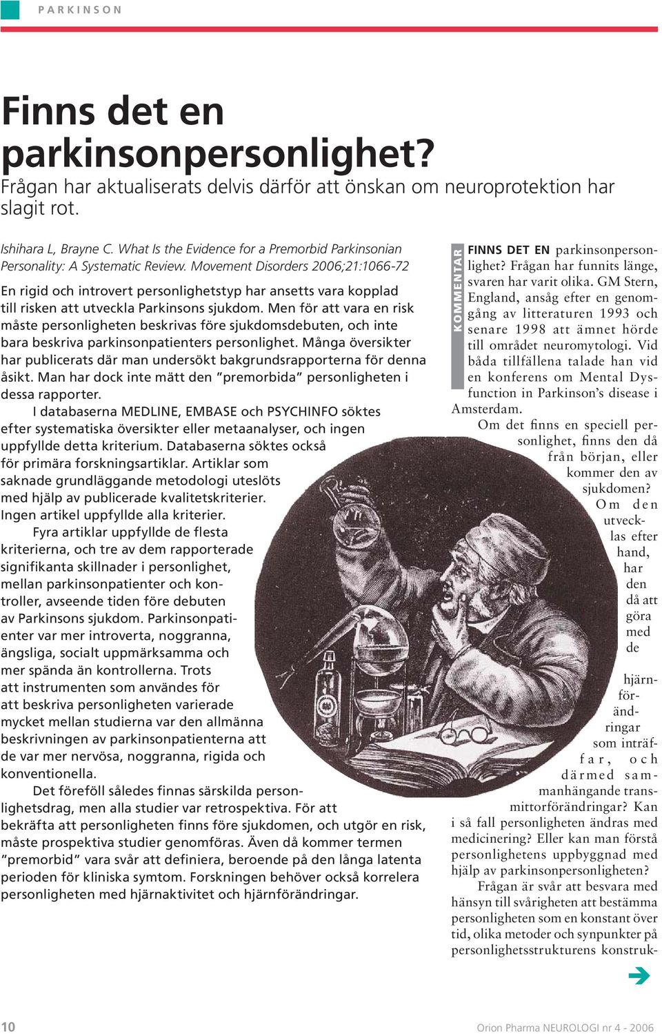 Movement Disorders 2006;21:1066-72 En rigid och introvert personlighetstyp har ansetts vara kopplad till risken att utveckla Parkinsons sjukdom.