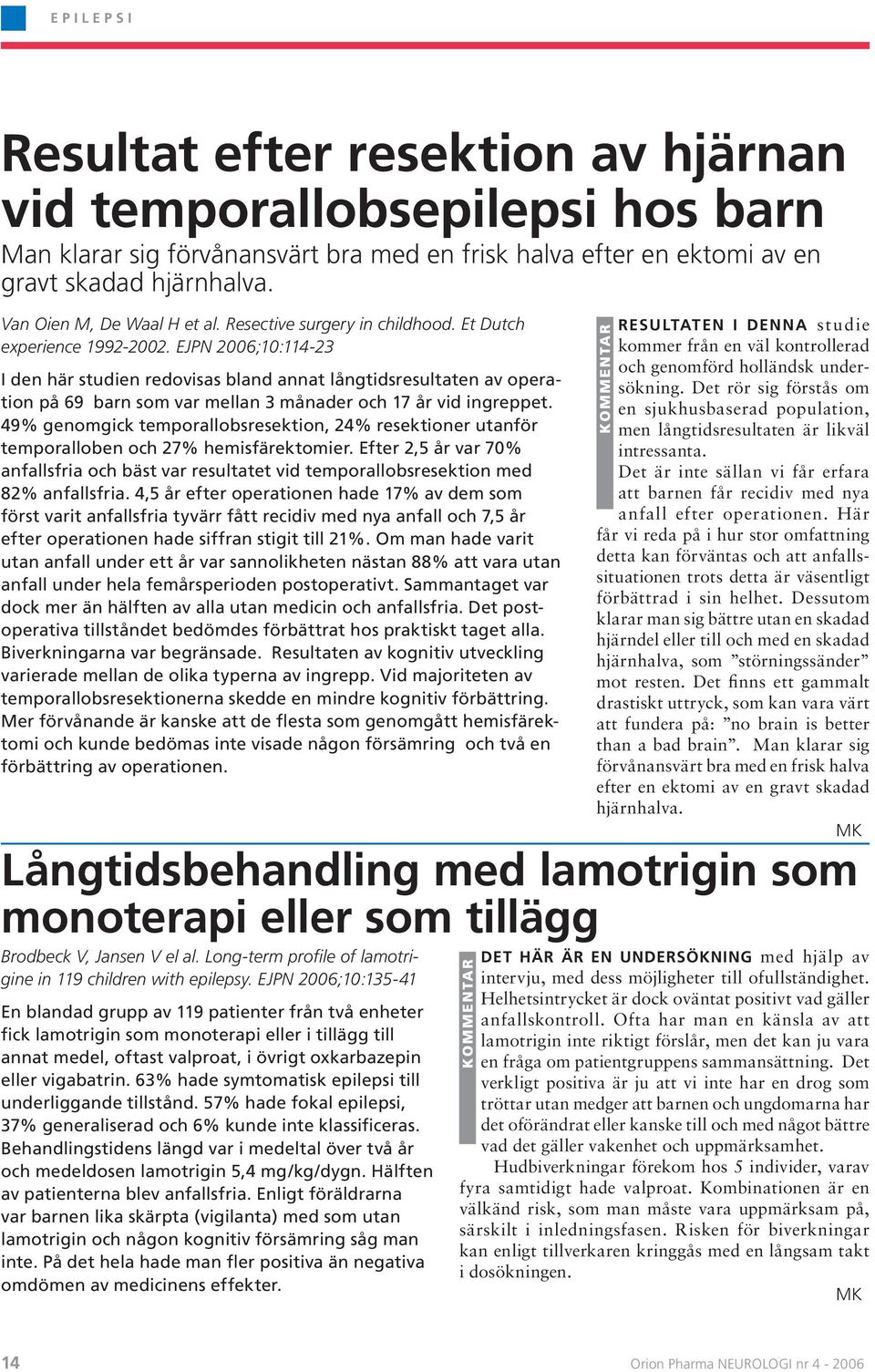 EJPN 2006;10:114-23 I den här studien redovisas bland annat långtidsresultaten av operation på 69 barn som var mellan 3 månader och 17 år vid ingreppet.