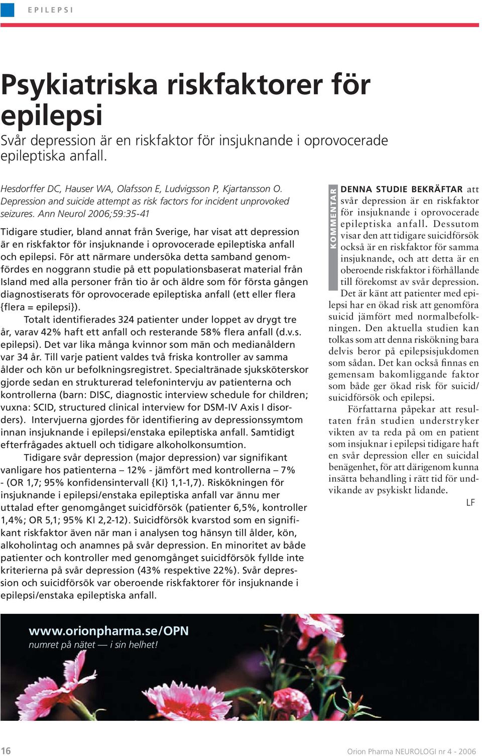 Ann Neurol 2006;59:35-41 Tidigare studier, bland annat från Sverige, har visat att depression är en riskfaktor för insjuknande i oprovocerade epileptiska anfall och epilepsi.