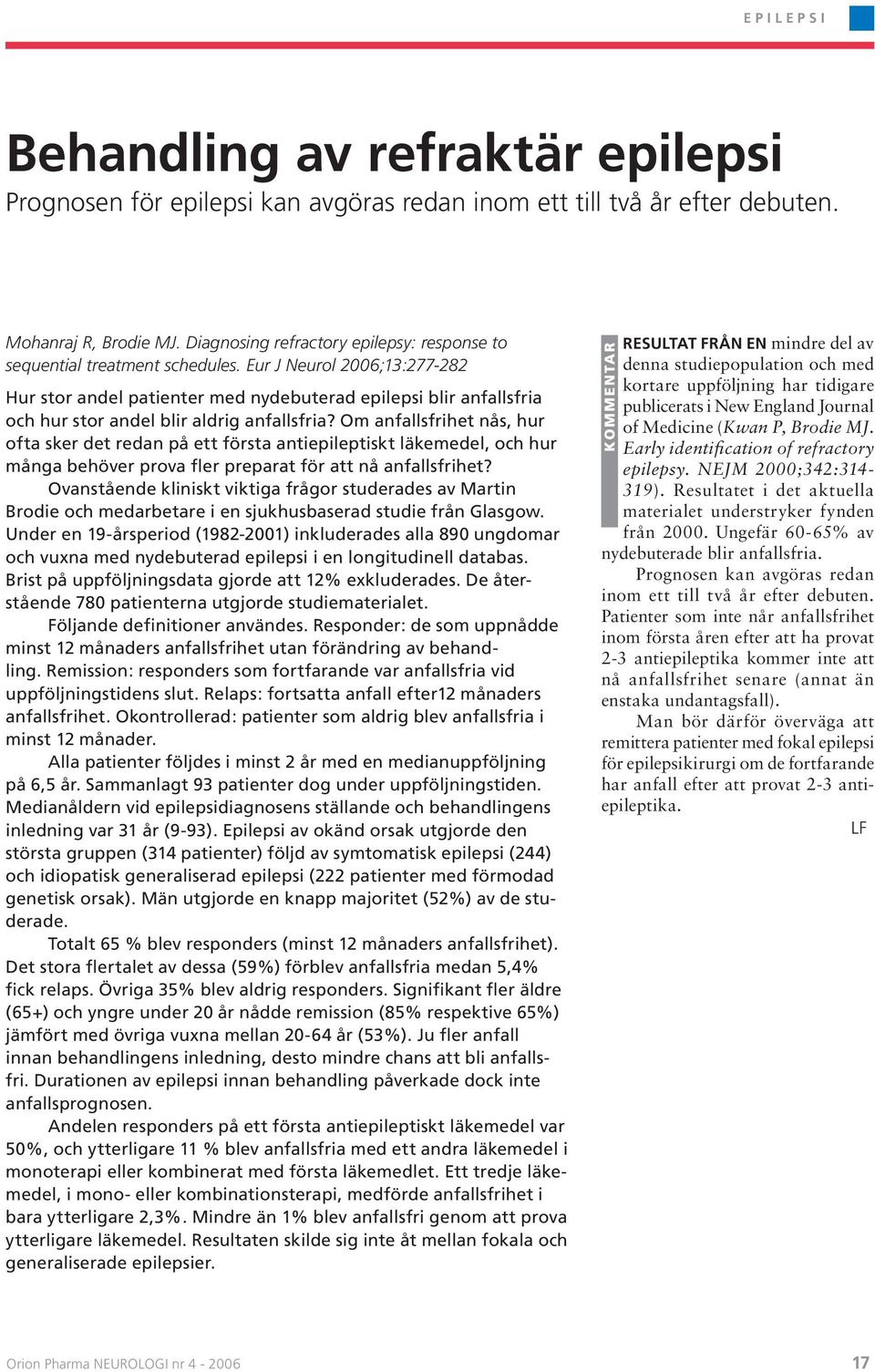 Eur J Neurol 2006;13:277-282 Hur stor andel patienter med nydebuterad epilepsi blir anfallsfria och hur stor andel blir aldrig anfallsfria?