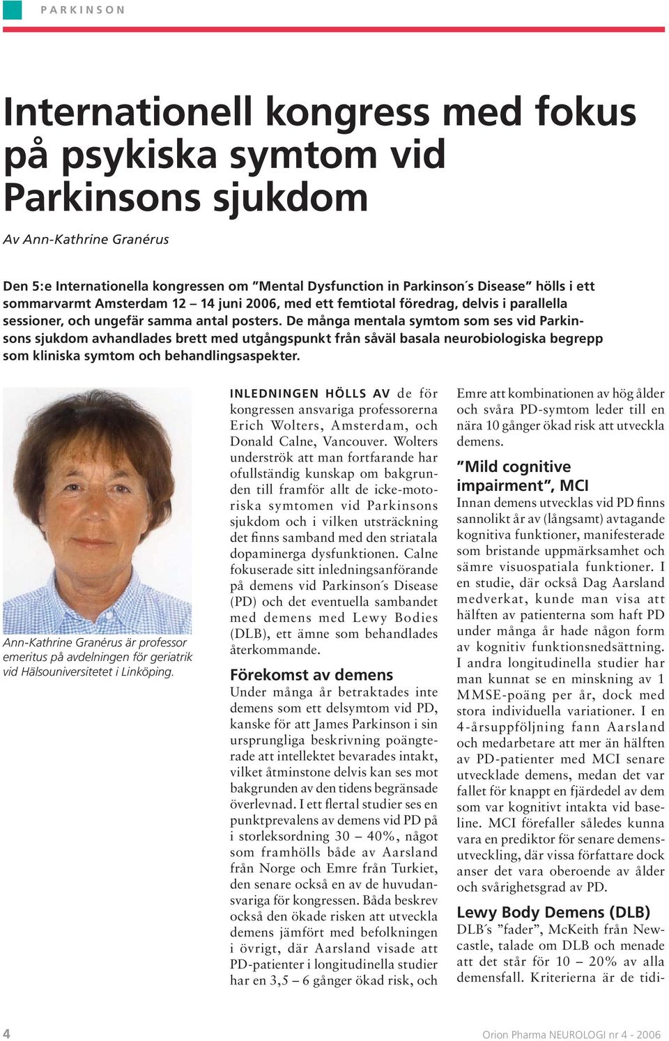 De många mentala symtom som ses vid Parkinsons sjukdom avhandlades brett med utgångspunkt från såväl basala neurobiologiska begrepp som kliniska symtom och behandlingsaspekter.