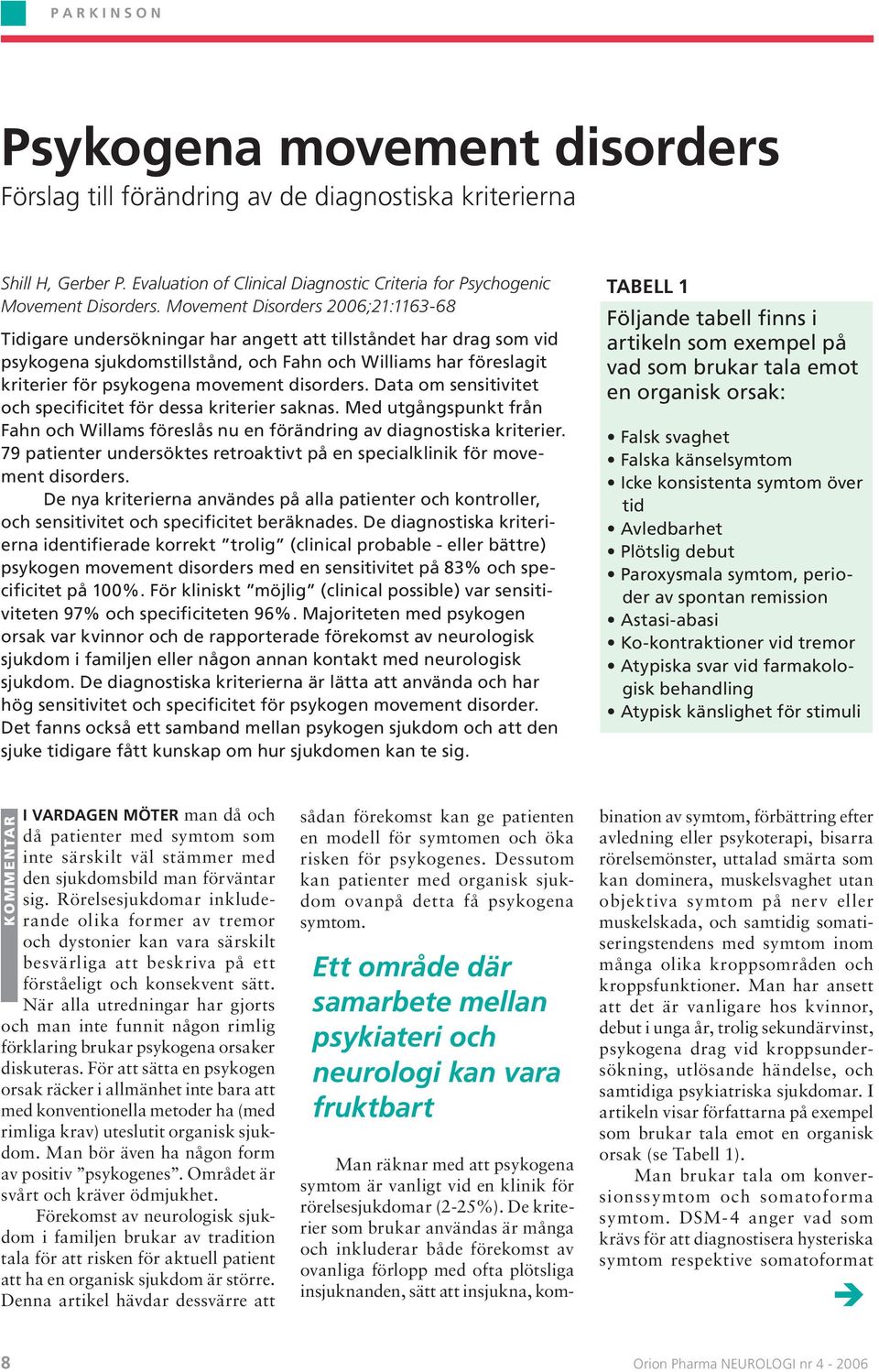 movement disorders. Data om sensitivitet och specificitet för dessa kriterier saknas. Med utgångspunkt från Fahn och Willams föreslås nu en förändring av diagnostiska kriterier.