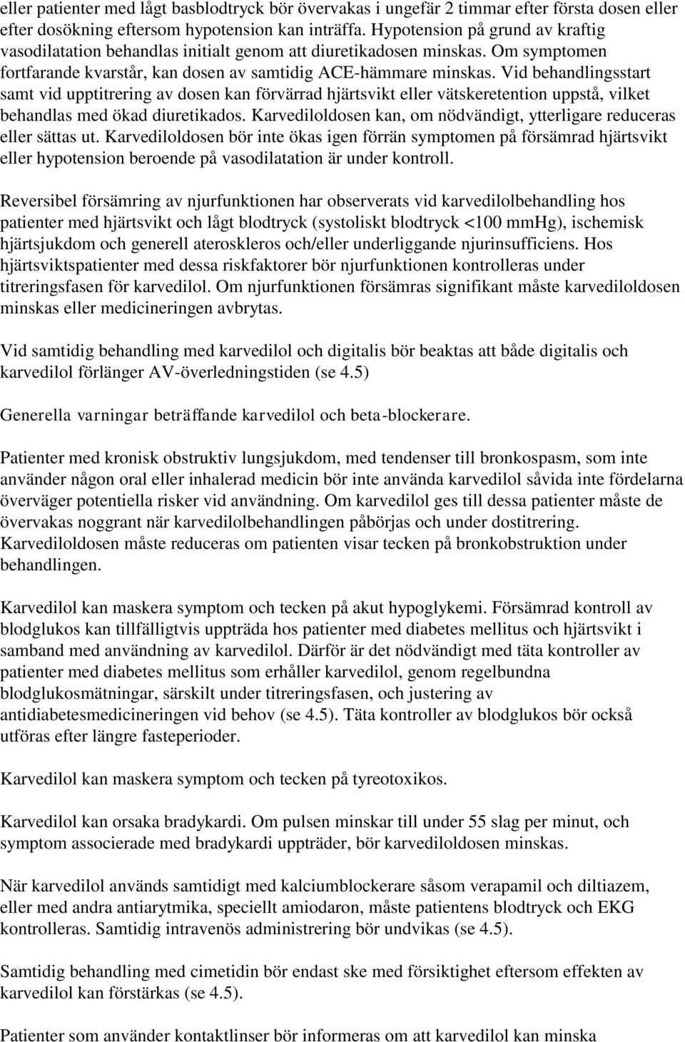 Vid behandlingsstart samt vid upptitrering av dosen kan förvärrad hjärtsvikt eller vätskeretention uppstå, vilket behandlas med ökad diuretikados.