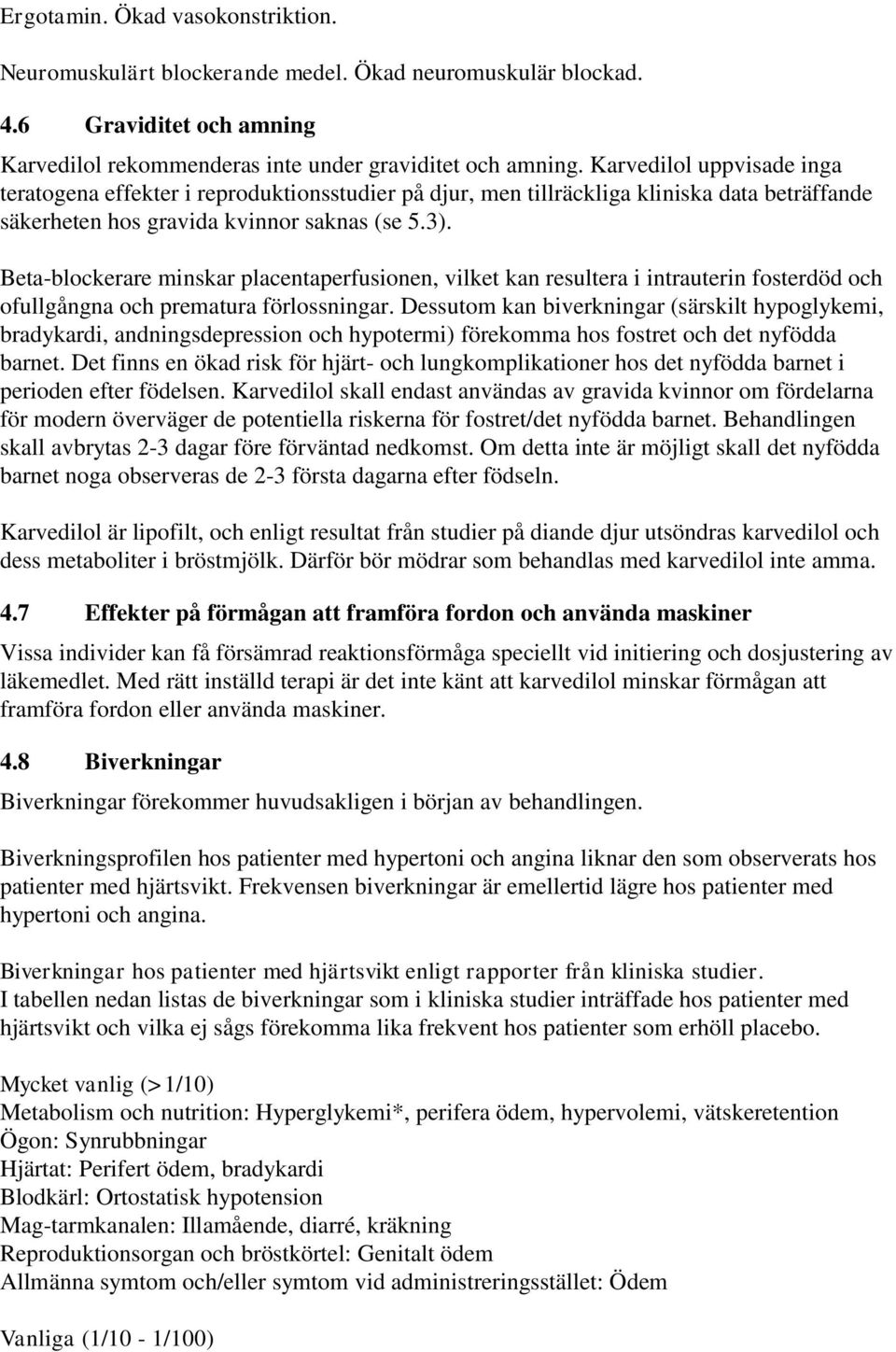 Beta-blockerare minskar placentaperfusionen, vilket kan resultera i intrauterin fosterdöd och ofullgångna och prematura förlossningar.