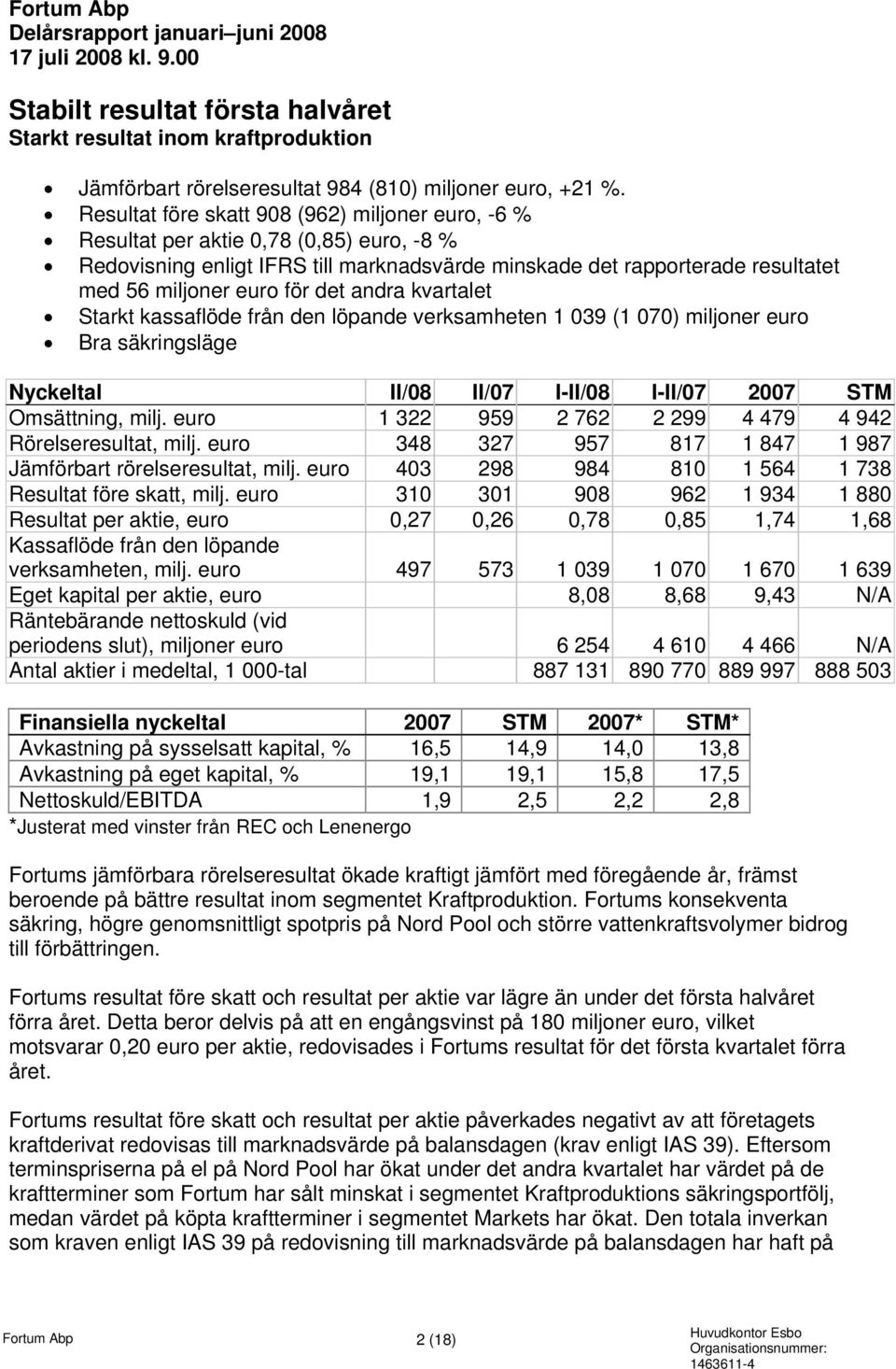 det andra kvartalet Starkt kassaflöde från den löpande verksamheten 1 039 (1 070) miljoner euro Bra säkringsläge Nyckeltal II/08 II/07 I-II/08 I-II/07 2007 STM Omsättning, milj.