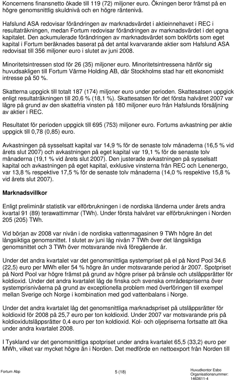 Den ackumulerade förändringen av marknadsvärdet som bokförts som eget kapital i Fortum beräknades baserat på det antal kvarvarande aktier som Hafslund ASA redovisat till 356 miljoner euro i slutet av