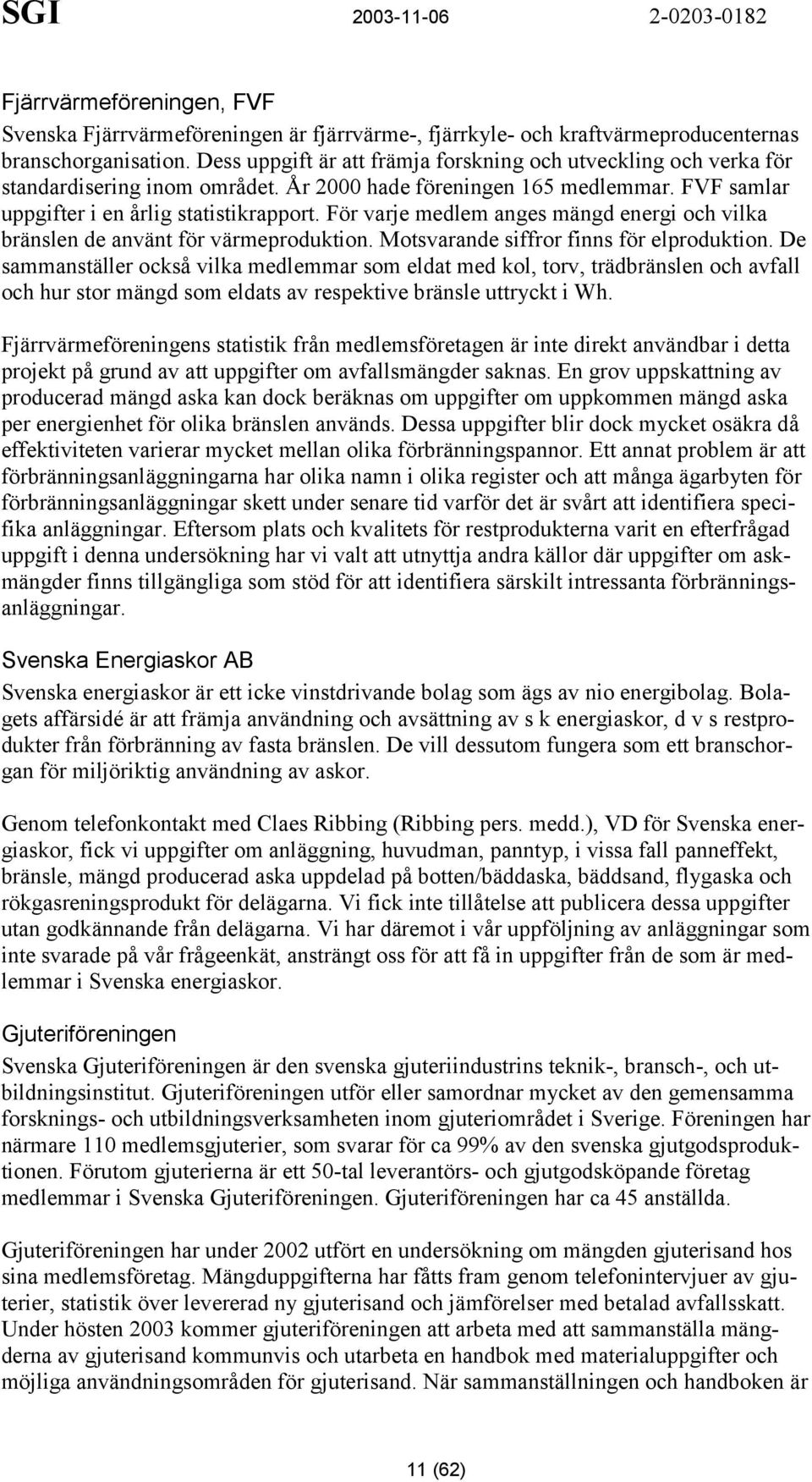 För varje medlem anges mängd energi och vilka bränslen de använt för värmeproduktion. Motsvarande siffror finns för elproduktion.