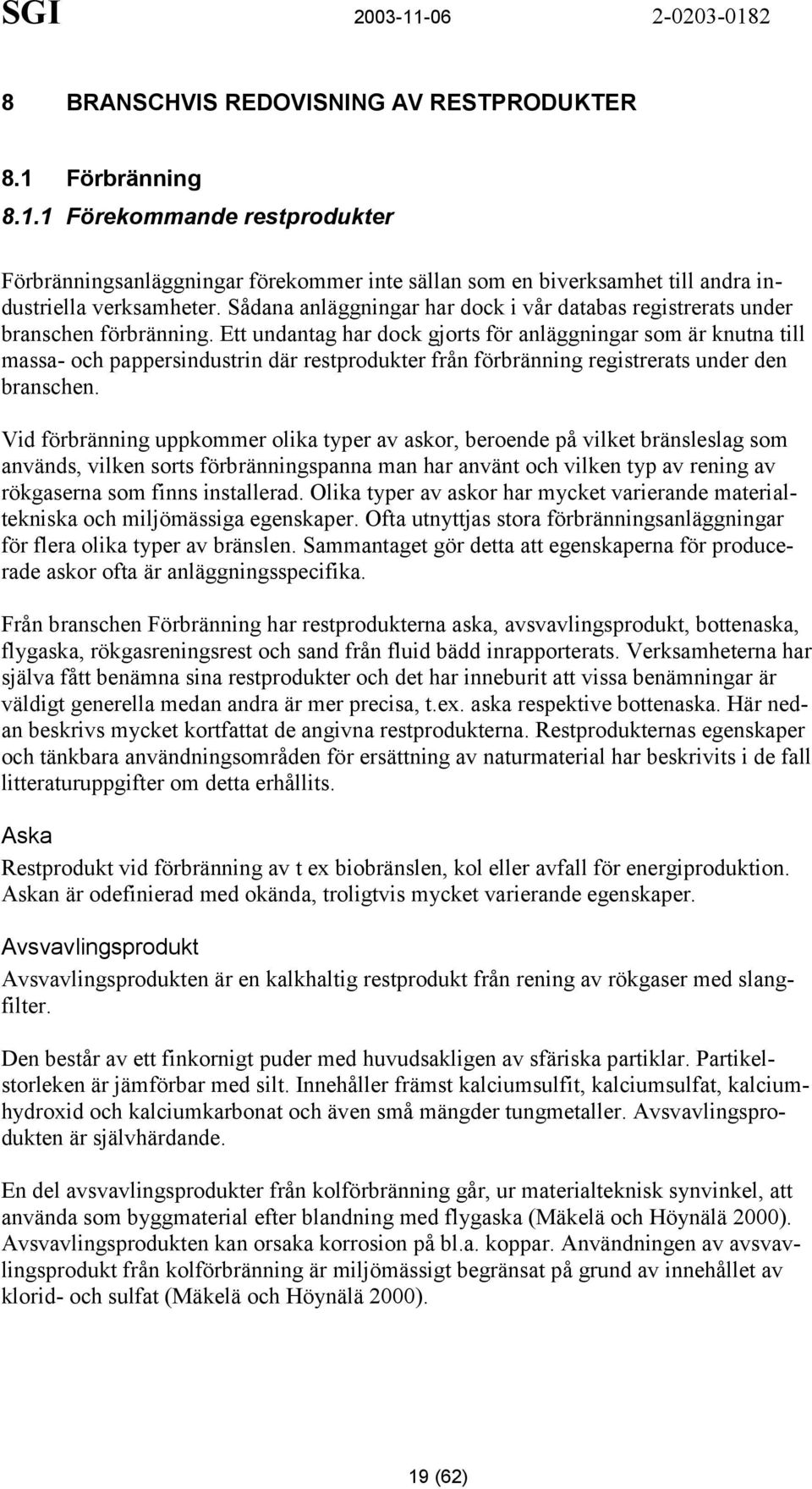 Ett undantag har dock gjorts för anläggningar som är knutna till massa- och pappersindustrin där restprodukter från förbränning registrerats under den branschen.