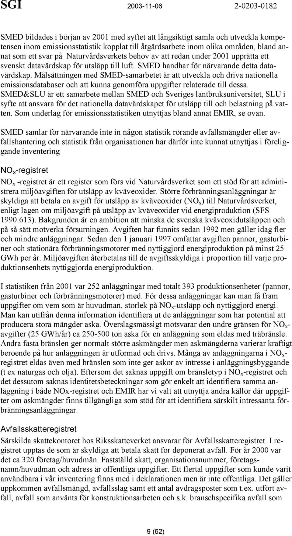 Målsättningen med SMED-samarbetet är att utveckla och driva nationella emissionsdatabaser och att kunna genomföra uppgifter relaterade till dessa.