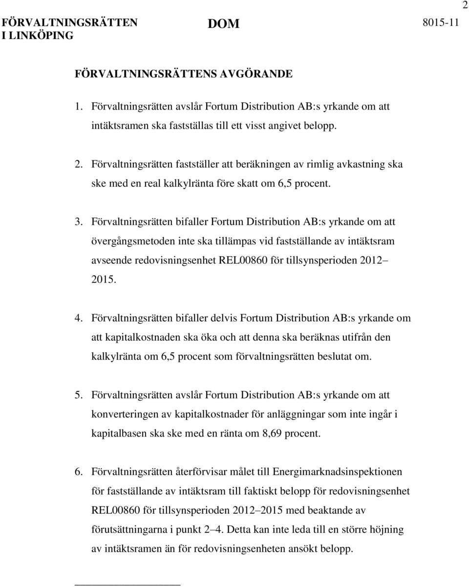 Förvaltningsrätten bifaller Fortum Distribution AB:s yrkande om att övergångsmetoden inte ska tillämpas vid fastställande av intäktsram avseende redovisningsenhet REL00860 för tillsynsperioden 2012