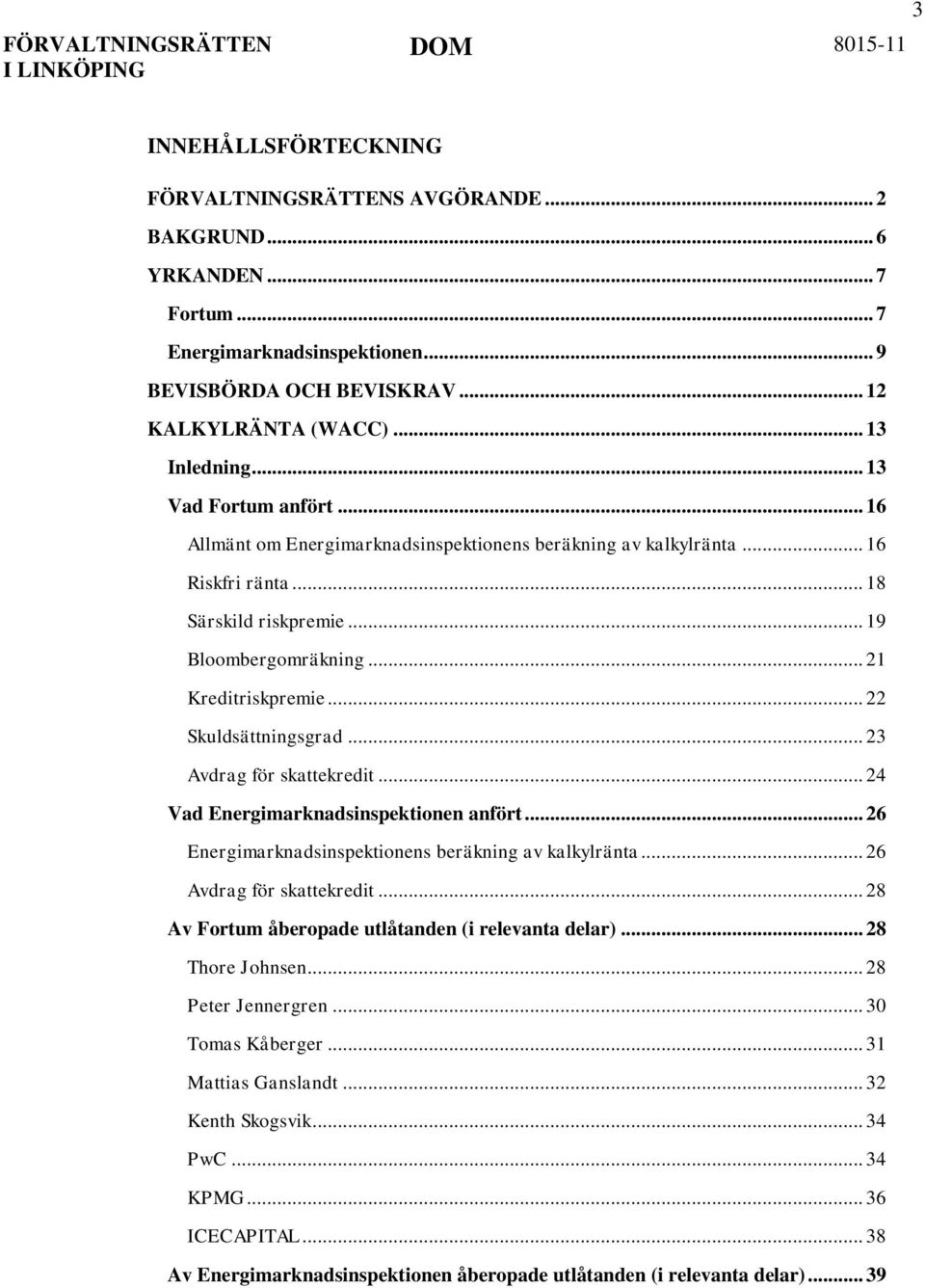 .. 22 Skuldsättningsgrad... 23 Avdrag för skattekredit... 24 Vad Energimarknadsinspektionen anfört... 26 Energimarknadsinspektionens beräkning av kalkylränta... 26 Avdrag för skattekredit.