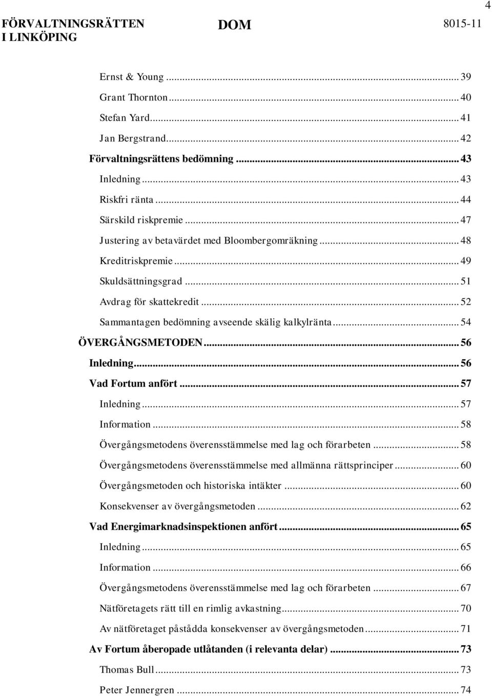 .. 54 ÖVERGÅNGSMETODEN... 56 Inledning... 56 Vad Fortum anfört... 57 Inledning... 57 Information... 58 Övergångsmetodens överensstämmelse med lag och förarbeten.