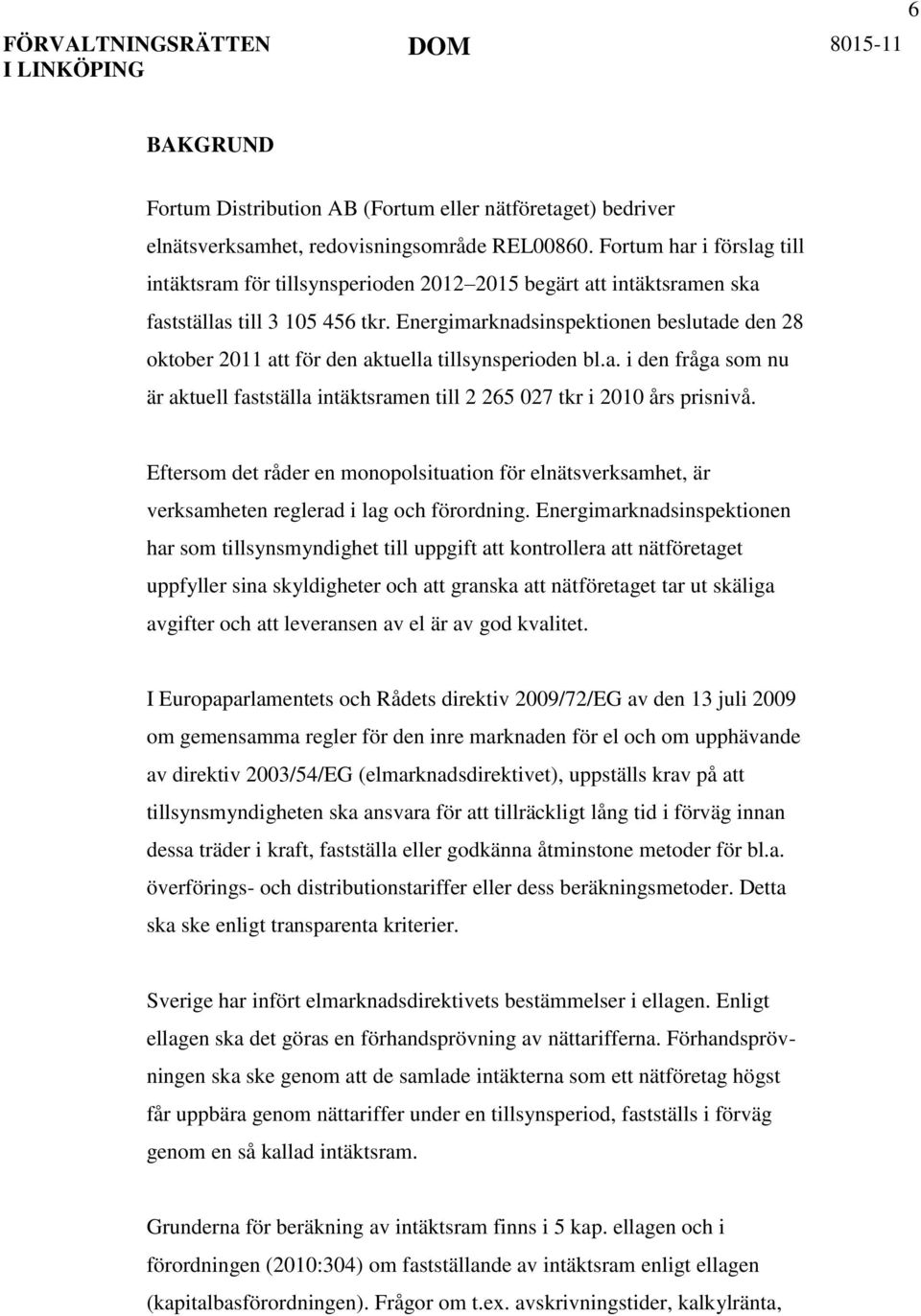 Energimarknadsinspektionen beslutade den 28 oktober 2011 att för den aktuella tillsynsperioden bl.a. i den fråga som nu är aktuell fastställa intäktsramen till 2 265 027 tkr i 2010 års prisnivå.