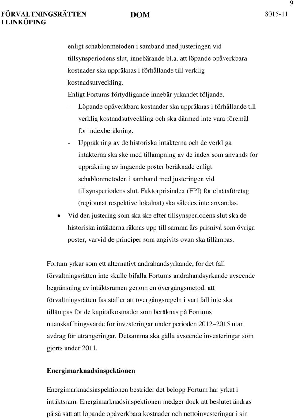 - Uppräkning av de historiska intäkterna och de verkliga intäkterna ska ske med tillämpning av de index som används för uppräkning av ingående poster beräknade enligt schablonmetoden i samband med