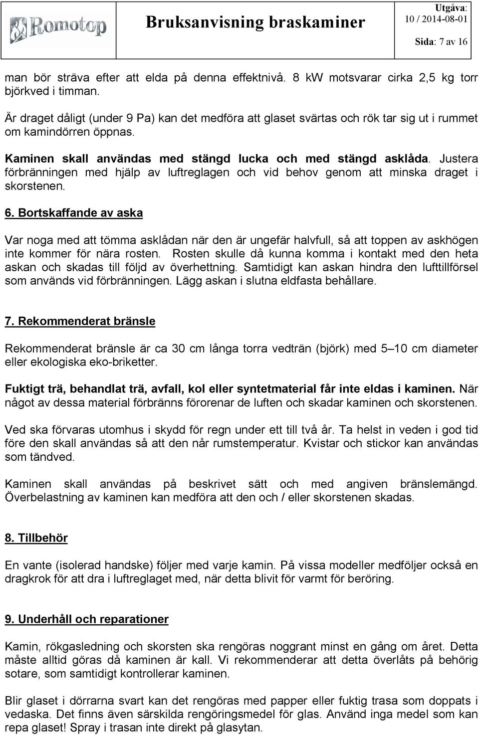 Justera förbränningen med hjälp av luftreglagen och vid behov genom att minska draget i skorstenen. 6.