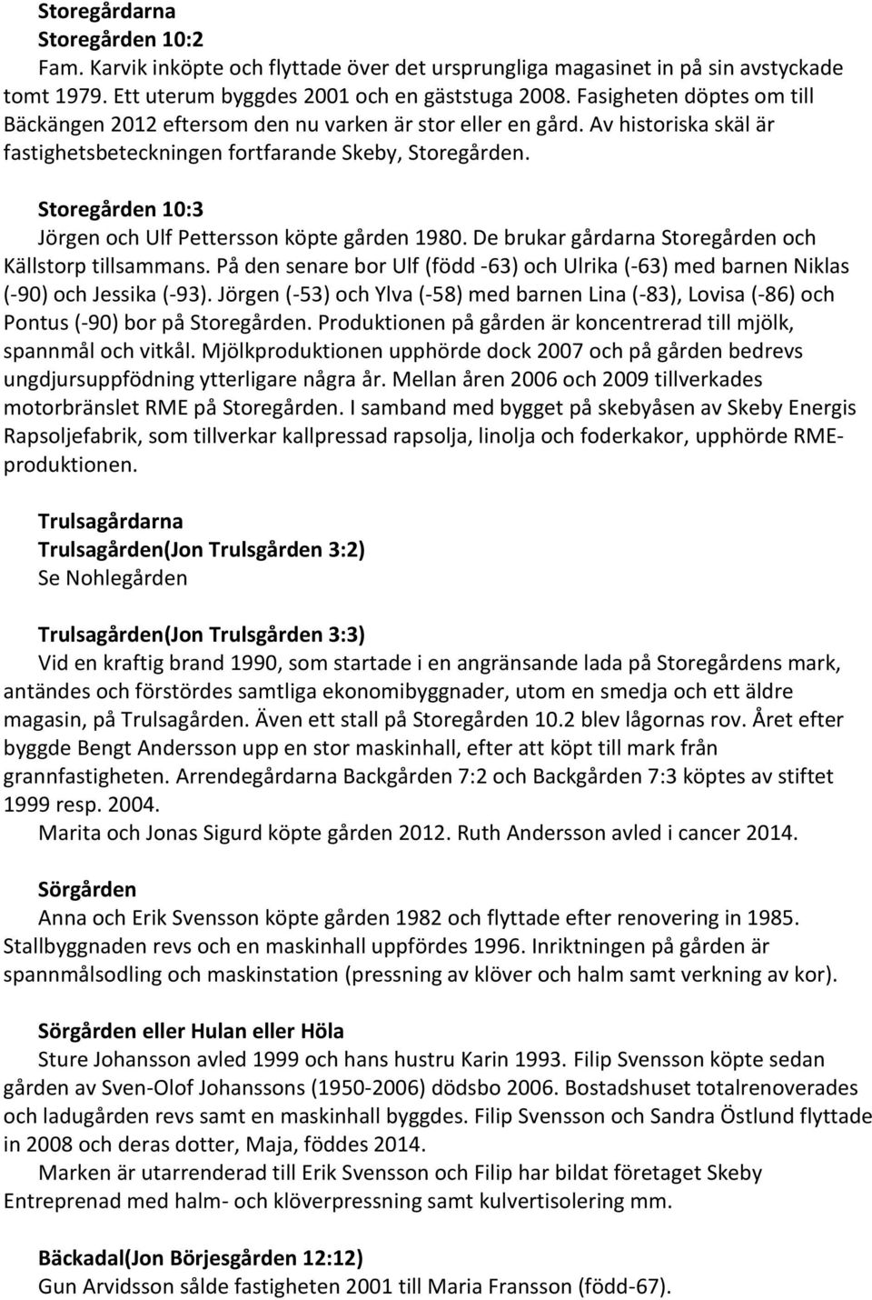 Storegården 10:3 Jörgen och Ulf Pettersson köpte gården 1980. De brukar gårdarna Storegården och Källstorp tillsammans.