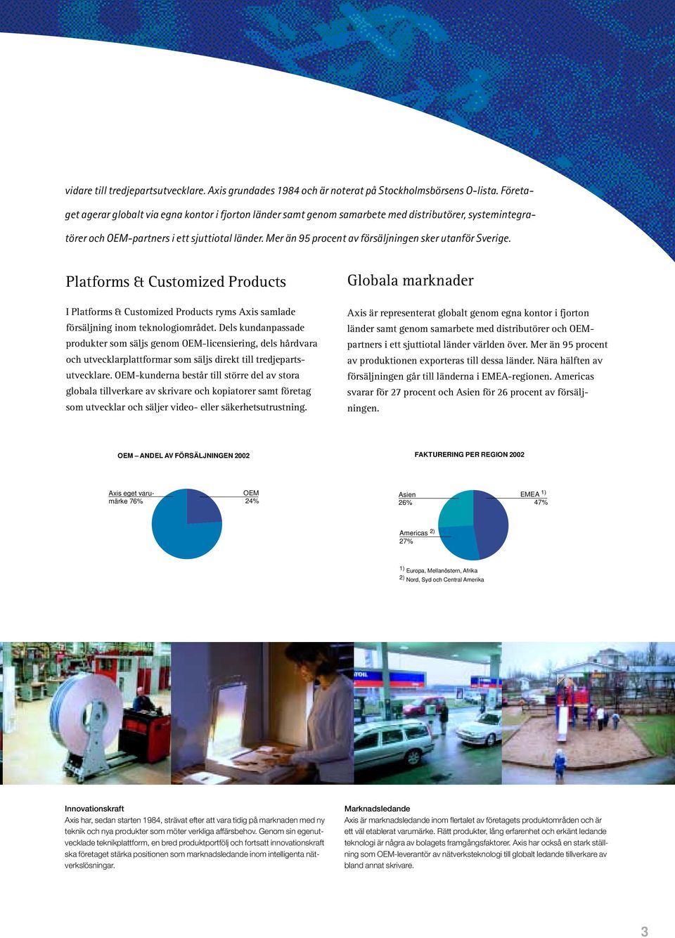 Mer än 95 procent av försäljningen sker utanför Sverige. Platforms & Customized Products I Platforms & Customized Products ryms Axis samlade försäljning inom teknologiområdet.