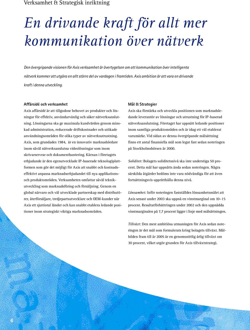 Affärsidé och verksamhet Axis affärsidé är att tillgodose behovet av produkter och lösningar för effektiv, användarvänlig och säker nätverksanslutning.