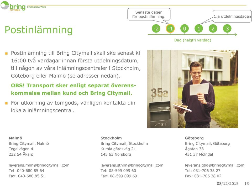 inlämningscentraler i Stockholm, Göteborg eller Malmö (se adresser nedan). OBS! Transport sker enligt separat överenskommelse mellan kund och Bring Citymail.