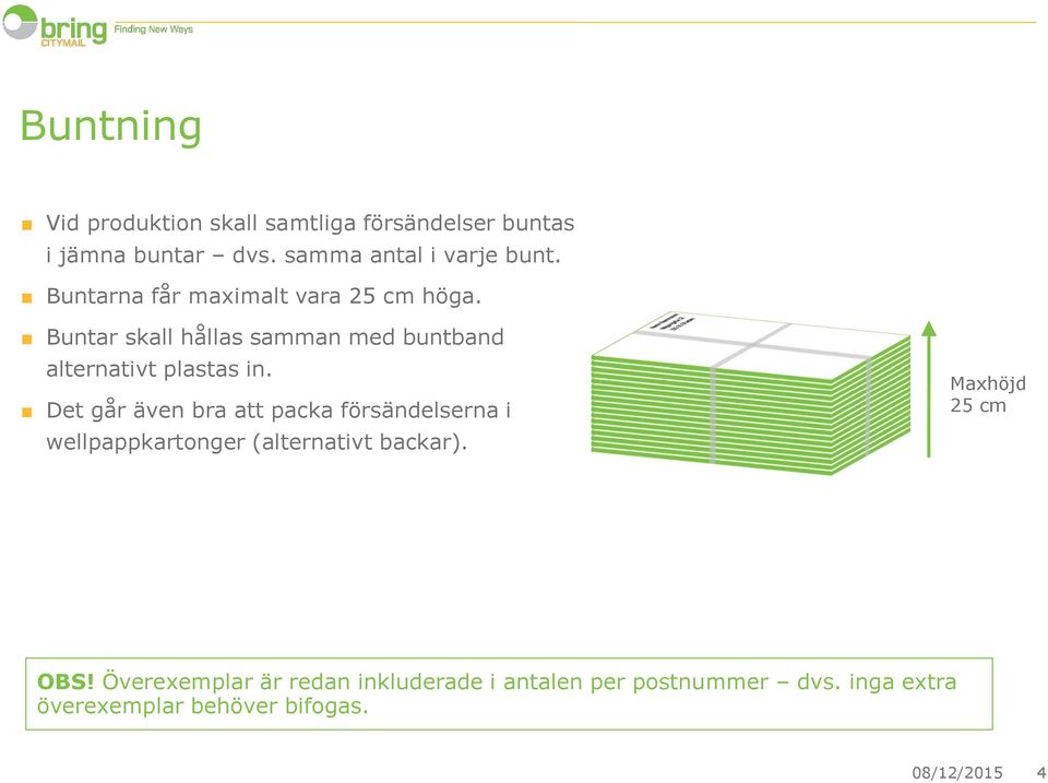 Det går även bra att packa försändelserna i wellpappkartonger (alternativt backar). Maxhöjd 25 cm OBS!