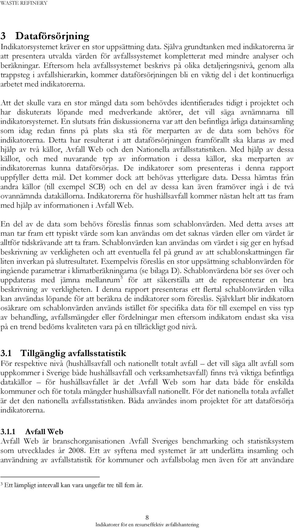 Eftersom hela avfallssystemet beskrivs på olika detaljeringsnivå, genom alla trappsteg i avfallshierarkin, kommer dataförsörjningen bli en viktig del i det kontinuerliga arbetet med indikatorerna.