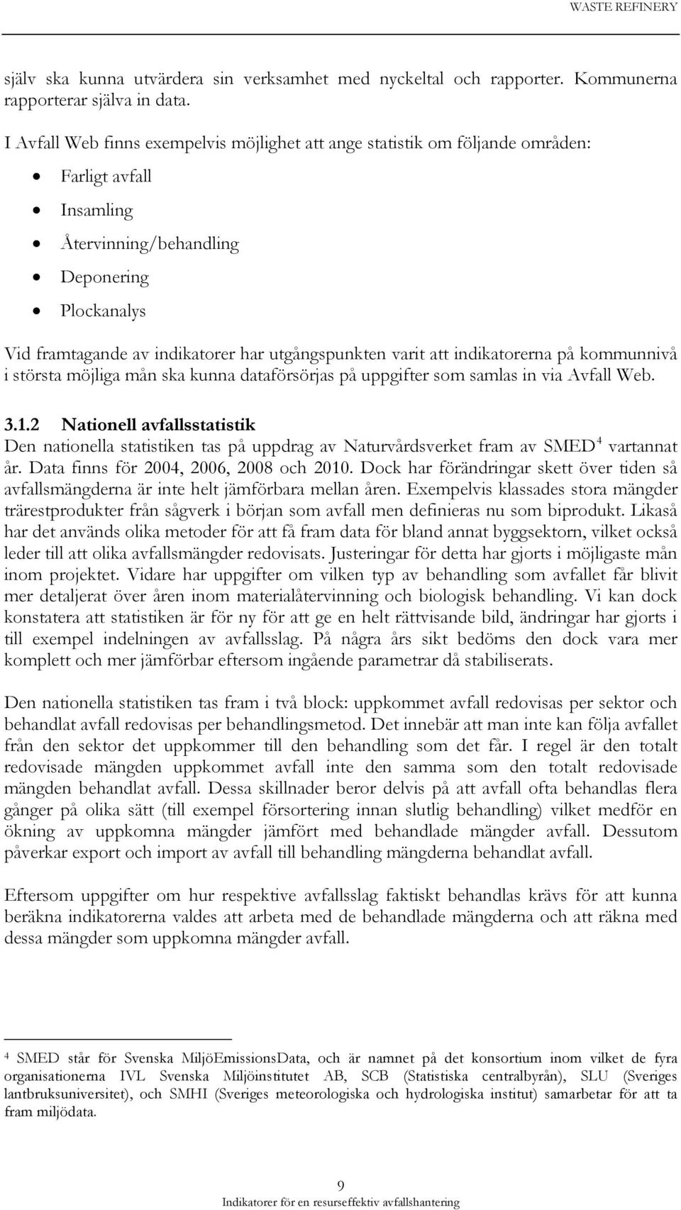 utgångspunkten varit att indikatorerna på kommunnivå i största möjliga mån ska kunna dataförsörjas på uppgifter som samlas in via Avfall Web. 3.1.