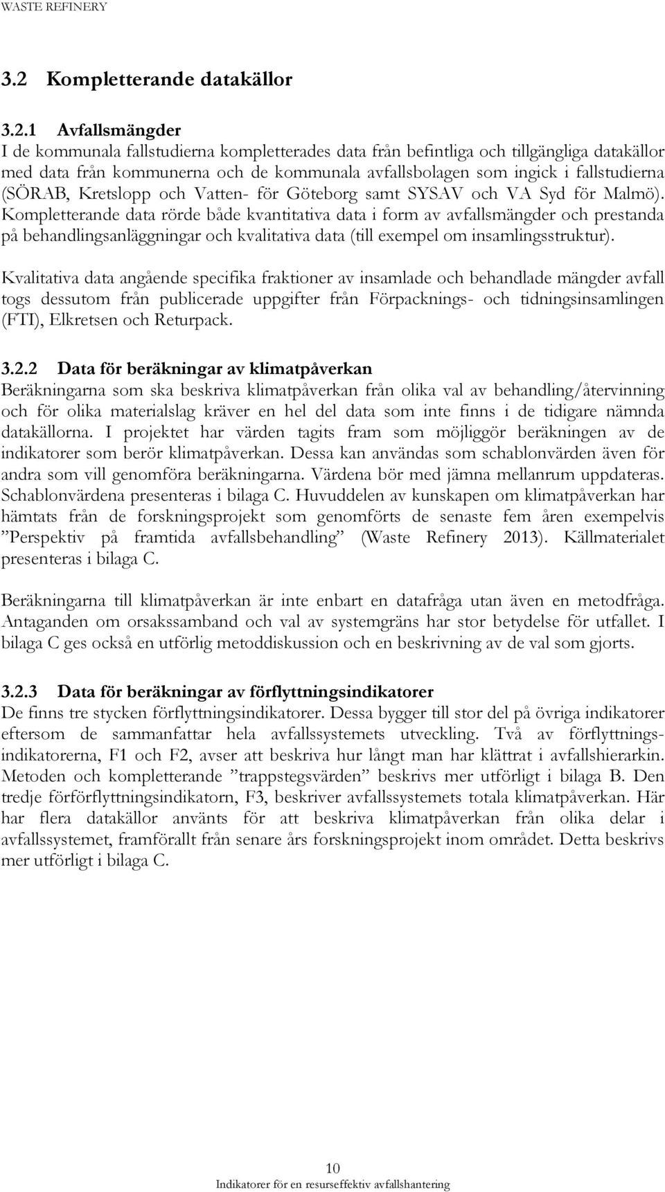 Kompletterande data rörde både kvantitativa data i form av avfallsmängder och prestanda på behandlingsanläggningar och kvalitativa data (till exempel om insamlingsstruktur).