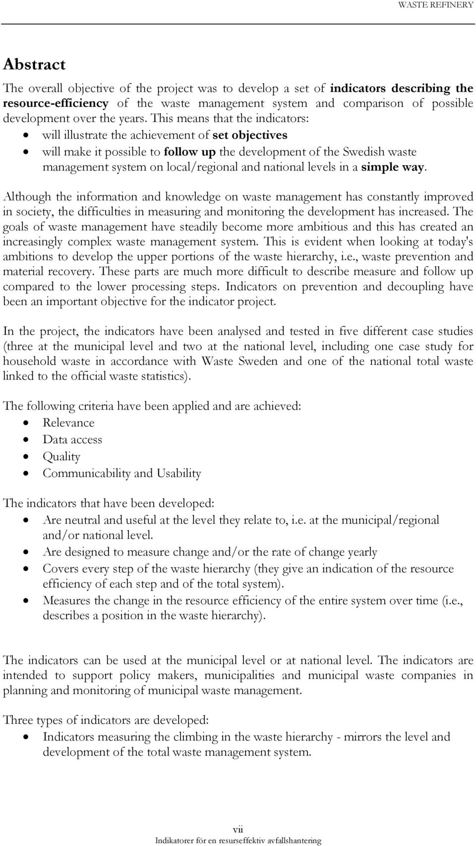 This means that the indicators: will illustrate the achievement of set objectives will make it possible to follow up the development of the Swedish waste management system on local/regional and