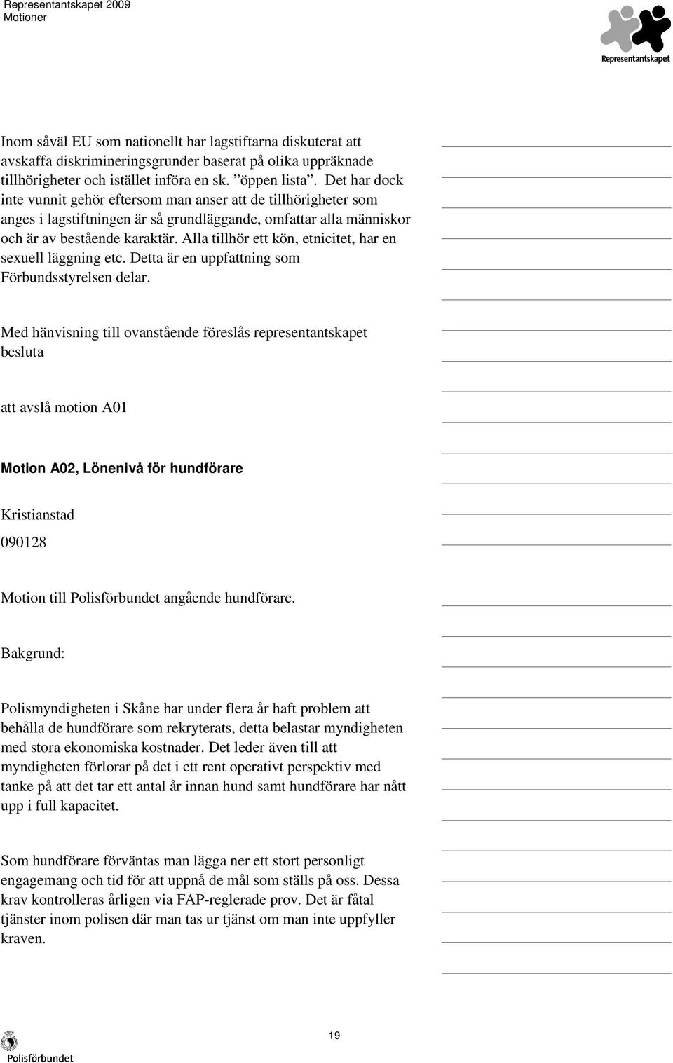 Alla tillhör ett kön, etnicitet, har en sexuell läggning etc. Detta är en uppfattning som Förbundsstyrelsen delar.