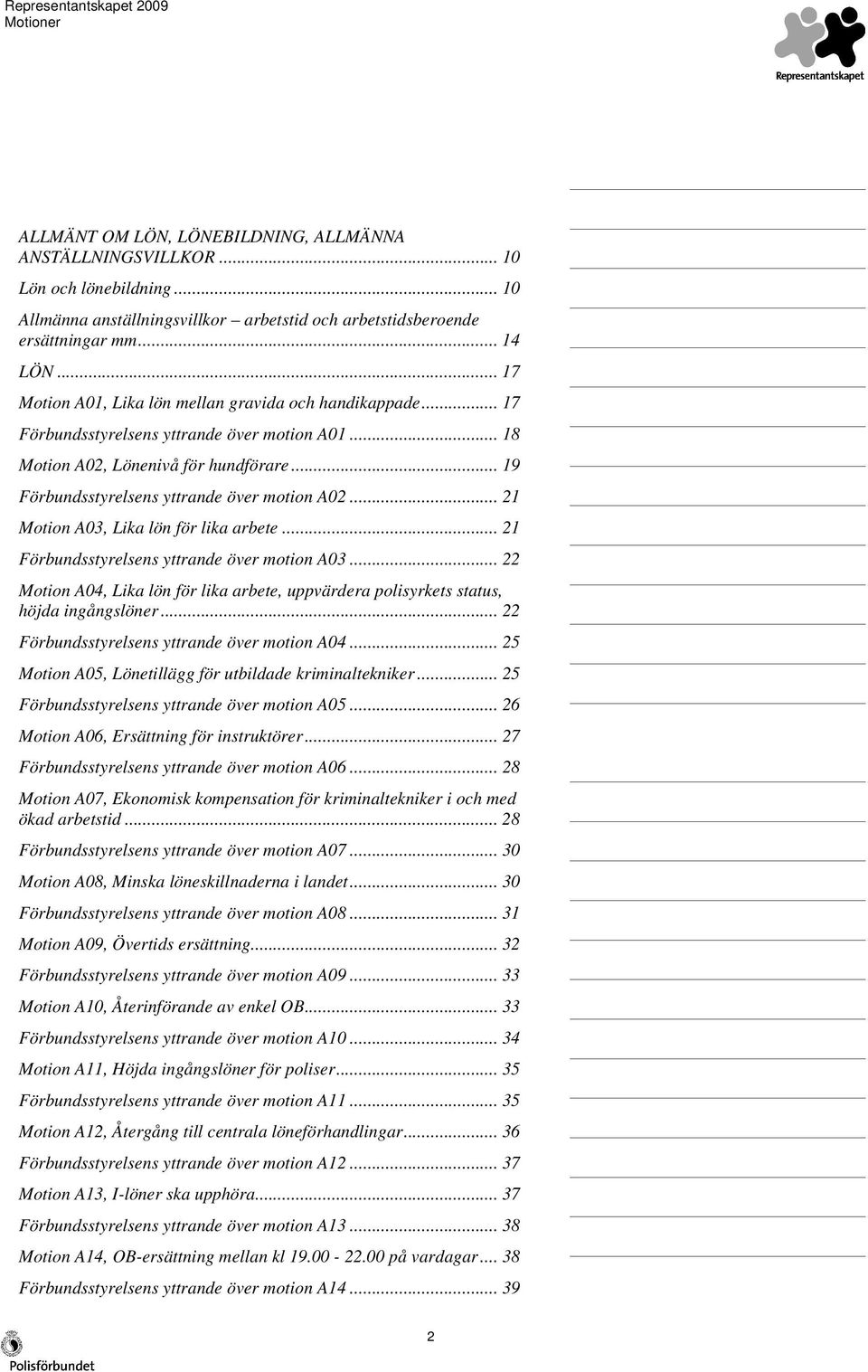 .. 21 Motion A03, Lika lön för lika arbete... 21 Förbundsstyrelsens yttrande över motion A03... 22 Motion A04, Lika lön för lika arbete, uppvärdera polisyrkets status, höjda ingångslöner.