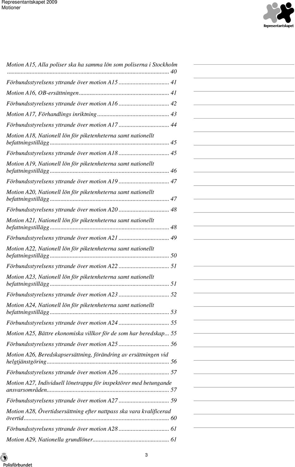 .. 45 Förbundsstyrelsens yttrande över motion A18... 45 Motion A19, Nationell lön för piketenheterna samt nationellt befattningstillägg... 46 Förbundsstyrelsens yttrande över motion A19.