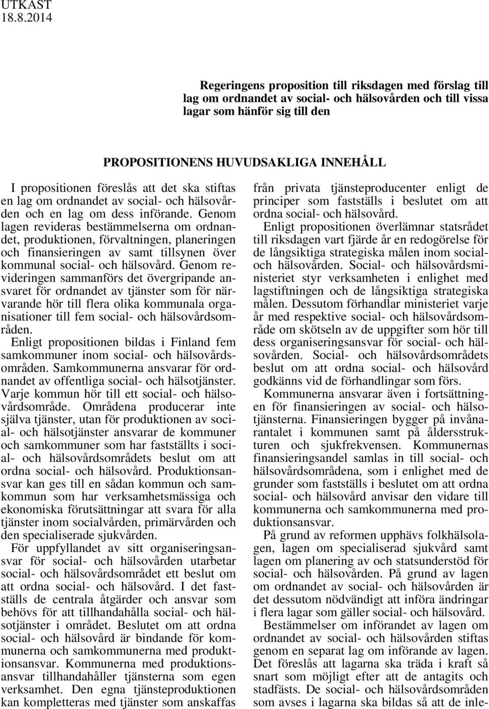 propositionen föreslås att det ska stiftas en lag om ordnandet av social- och hälsovården och en lag om dess införande.