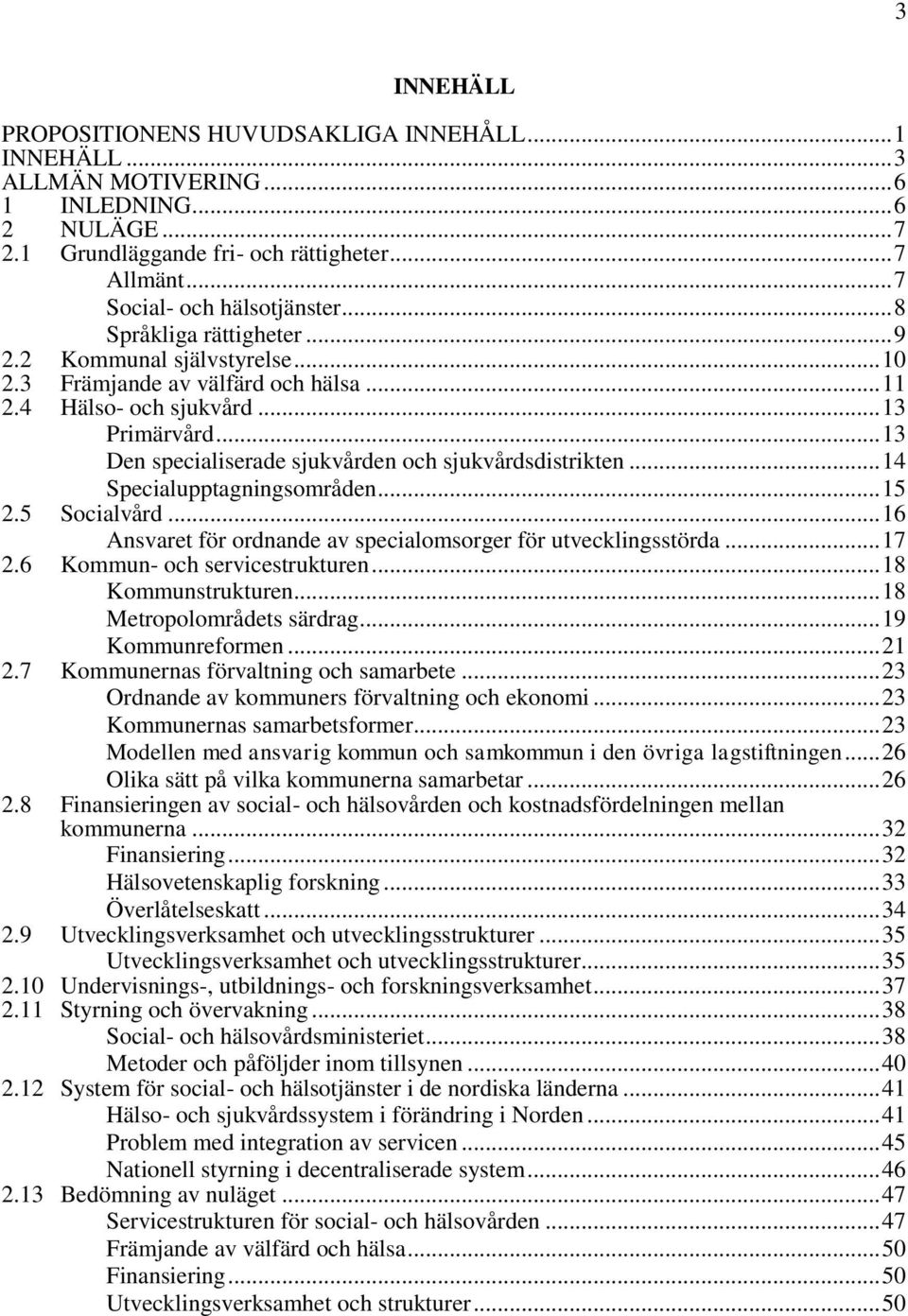 .. 13 Den specialiserade sjukvården och sjukvårdsdistrikten... 14 Specialupptagningsområden... 15 2.5 Socialvård... 16 Ansvaret för ordnande av specialomsorger för utvecklingsstörda... 17 2.