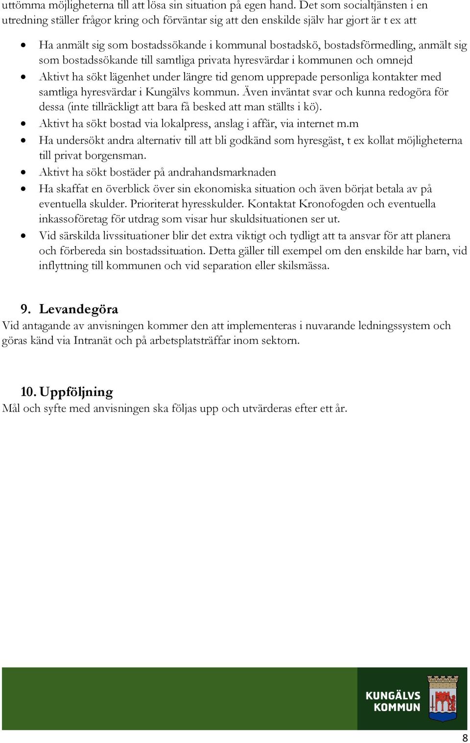 anmält sig som bostadssökande till samtliga privata hyresvärdar i kommunen och omnejd Aktivt ha sökt lägenhet under längre tid genom upprepade personliga kontakter med samtliga hyresvärdar i Kungälvs