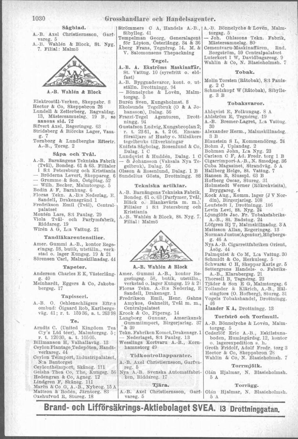 Salomonsens Thepackning Borgström, 59 Centralpalatset Luterkort I W, Davidbagaresg. 9 Tegel. Wahlin & Co, N. Blasieholmsh. 7 A.-B. A. Ekströms Maakinrffiir, St. Vattug. 10 (syrefritt o. eld- Tobak.