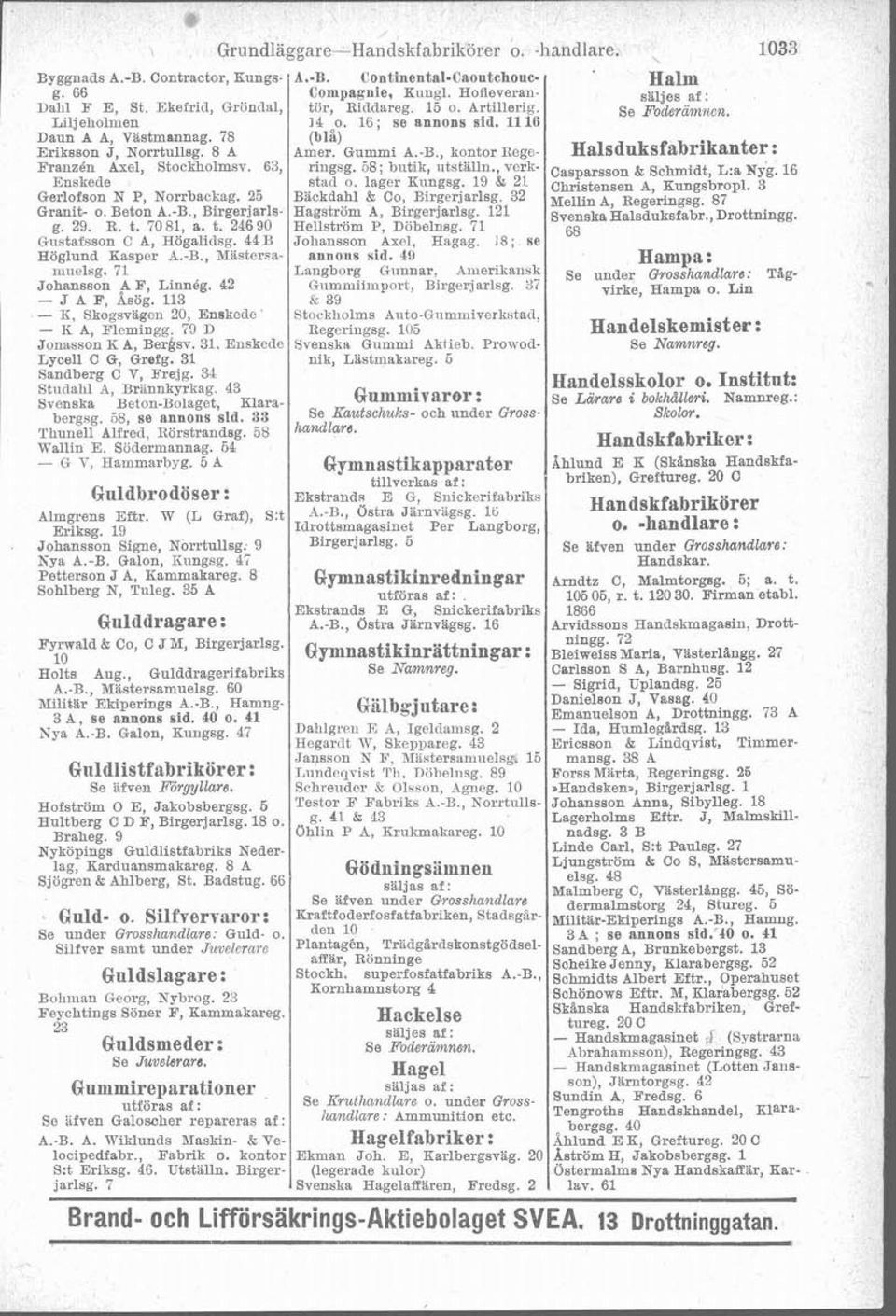 , kontor Rege- Halsduksfabrikanter: Frailzén Axel, Stockholmsv. 63, ringsg. 58; butik, iitställn., verk- Casparsson schmidt, N&. 16 Enskede lager K1mgsg. l9 21 Christensen A, Kungsbropl.