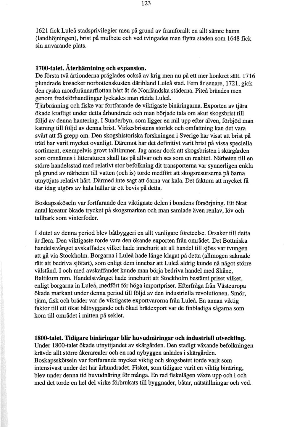 Fem år senare, 1721, gick den ryska mrdbrännarflttan hårt åt de Nrrländska städerna. Piteå brändes men genm fredsförhandlingar lyckades man rädda Luleå.