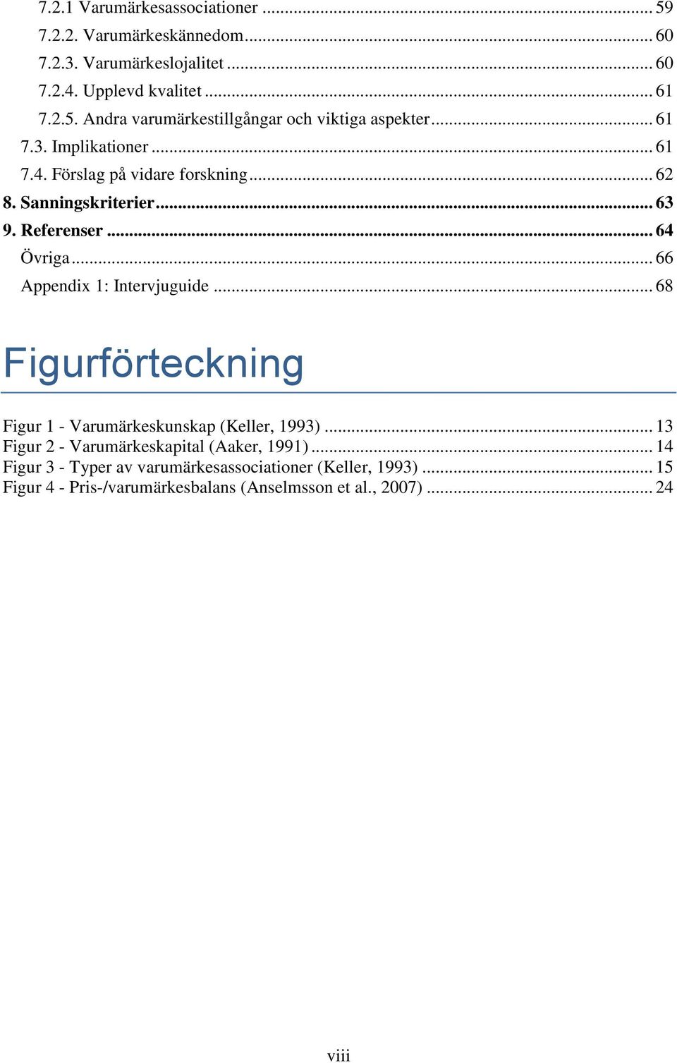 .. 66 Appendix 1: Intervjuguide... 68 Figurförteckning Figur 1 - Varumärkeskunskap (Keller, 1993)... 13 Figur 2 - Varumärkeskapital (Aaker, 1991).