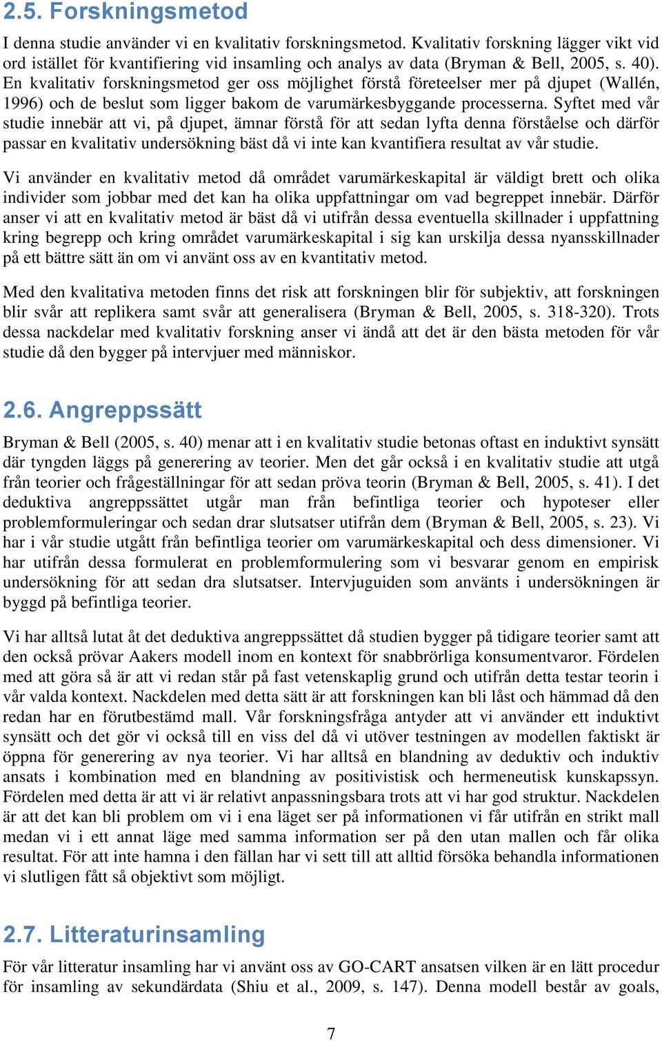 En kvalitativ forskningsmetod ger oss möjlighet förstå företeelser mer på djupet (Wallén, 1996) och de beslut som ligger bakom de varumärkesbyggande processerna.